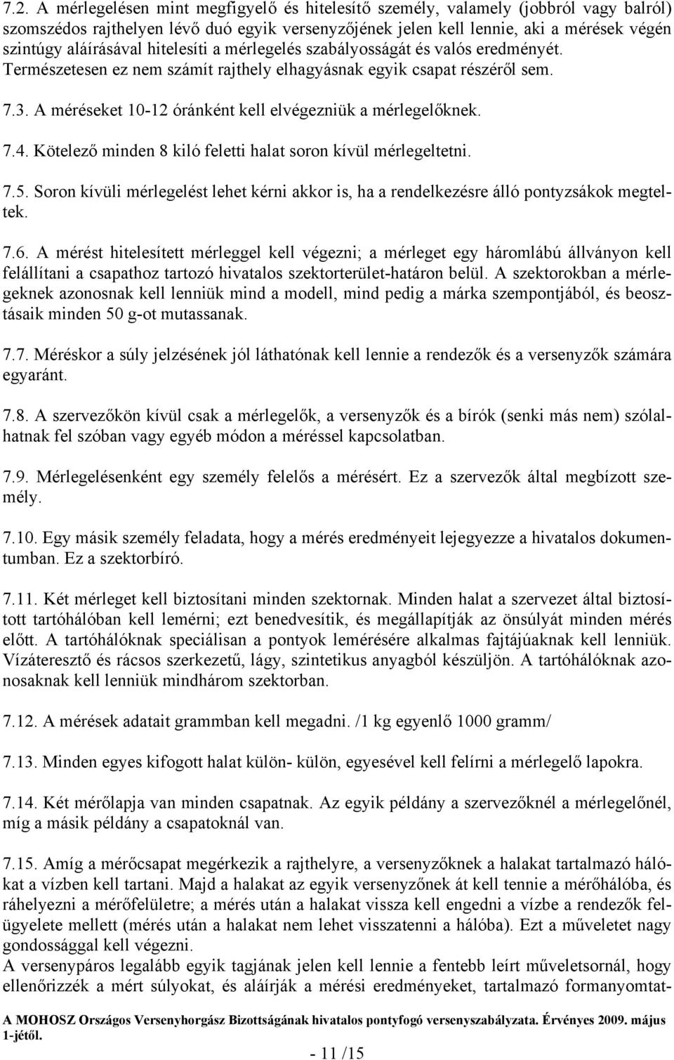 A méréseket 10-12 óránként kell elvégezniük a mérlegelőknek. 7.4. Kötelező minden 8 kiló feletti halat soron kívül mérlegeltetni. 7.5.