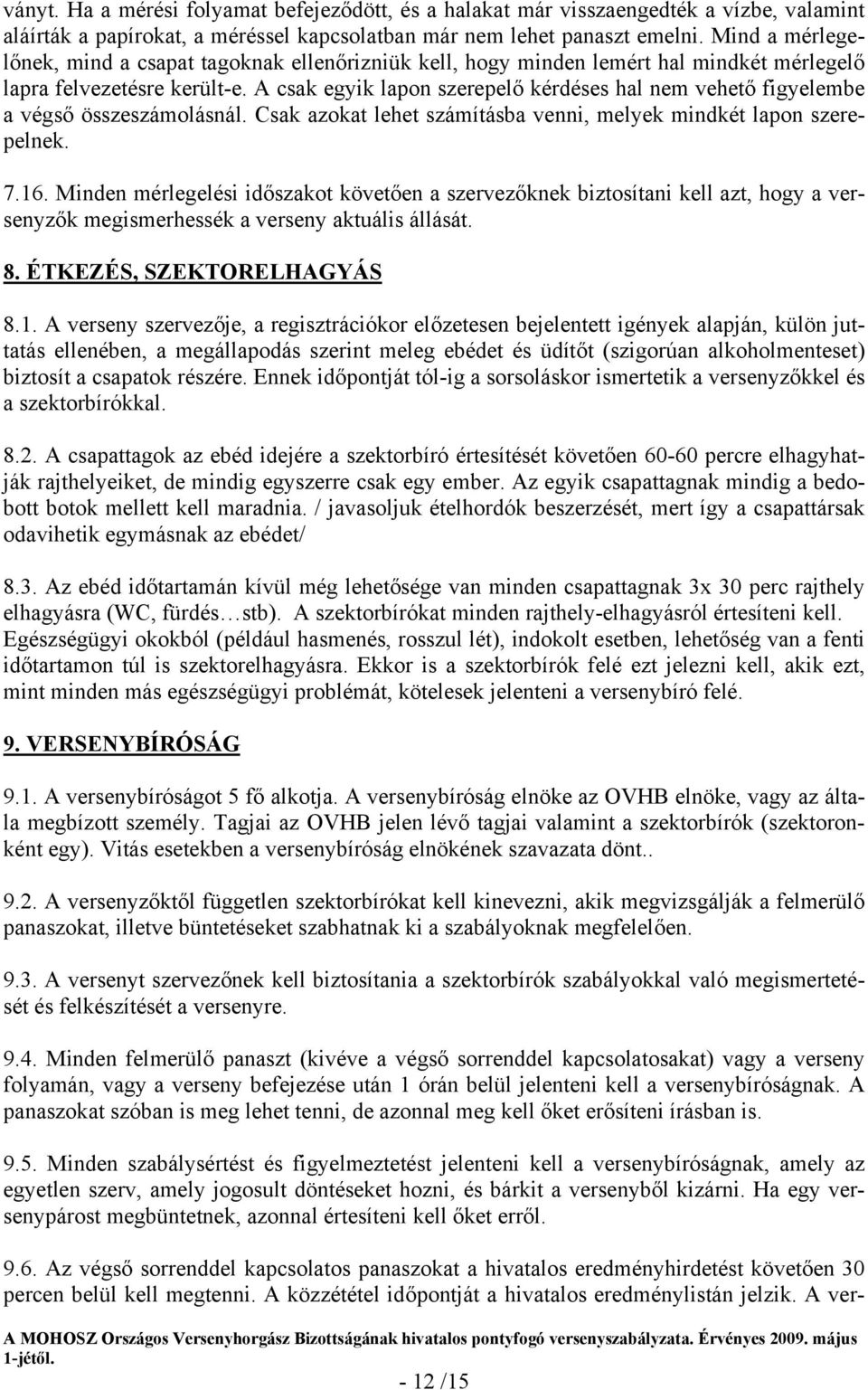 A csak egyik lapon szerepelő kérdéses hal nem vehető figyelembe a végső összeszámolásnál. Csak azokat lehet számításba venni, melyek mindkét lapon szerepelnek. 7.16.