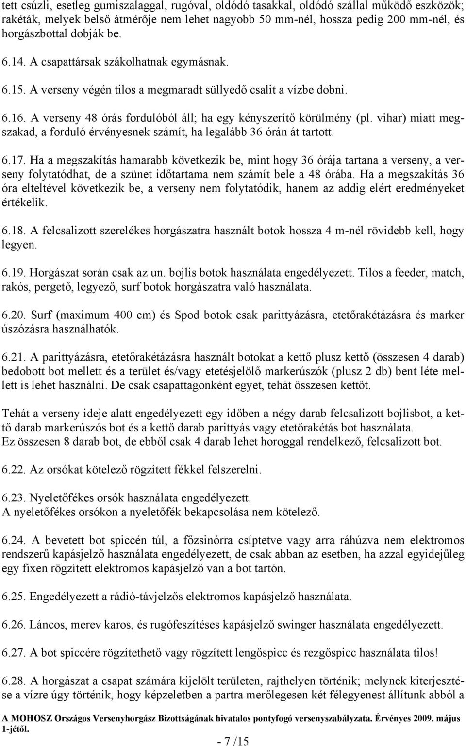 vihar) miatt megszakad, a forduló érvényesnek számít, ha legalább 36 órán át tartott. 6.17.