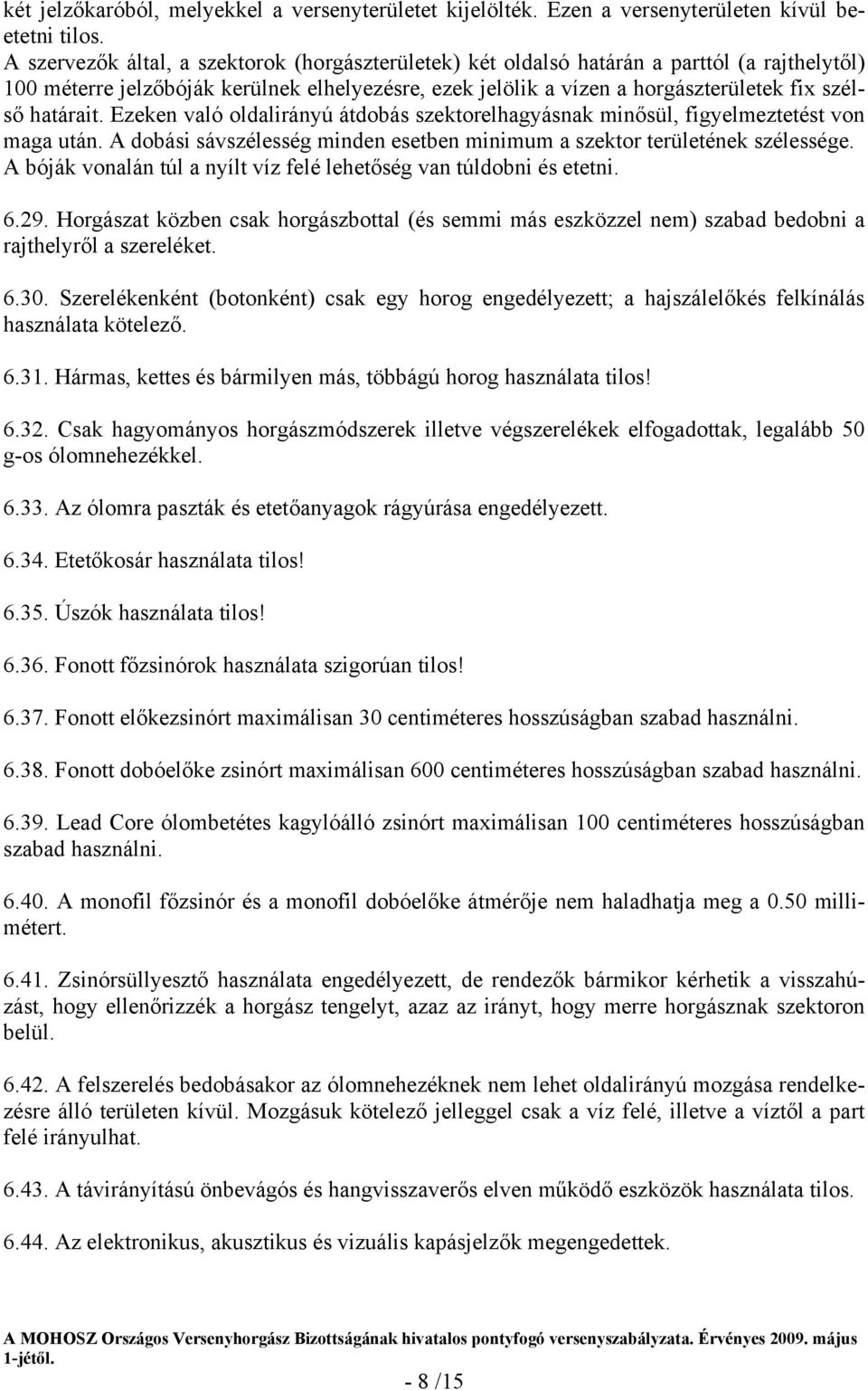 határait. Ezeken való oldalirányú átdobás szektorelhagyásnak minősül, figyelmeztetést von maga után. A dobási sávszélesség minden esetben minimum a szektor területének szélessége.