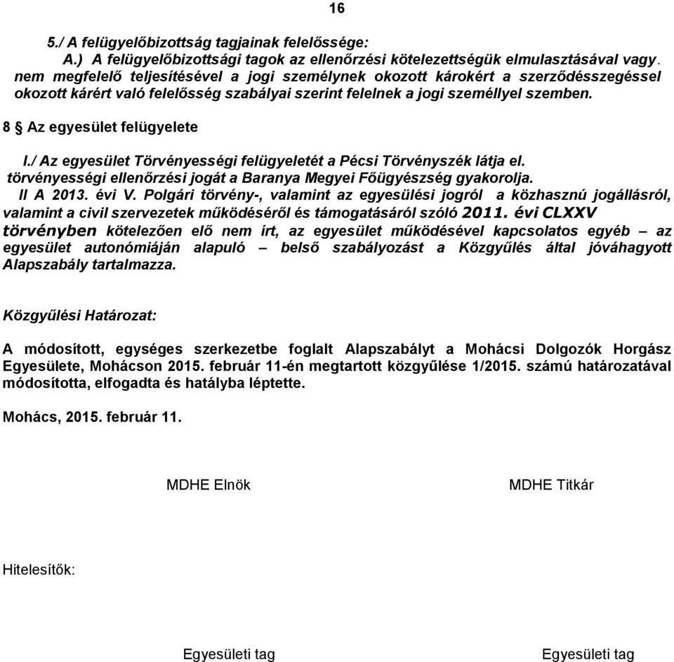 / Az egyesület Törvényességi felügyeletét a Pécsi Törvényszék látja el. törvényességi ellenőrzési jogát a Baranya Megyei Főügyészség gyakorolja. II A 2013. évi V.