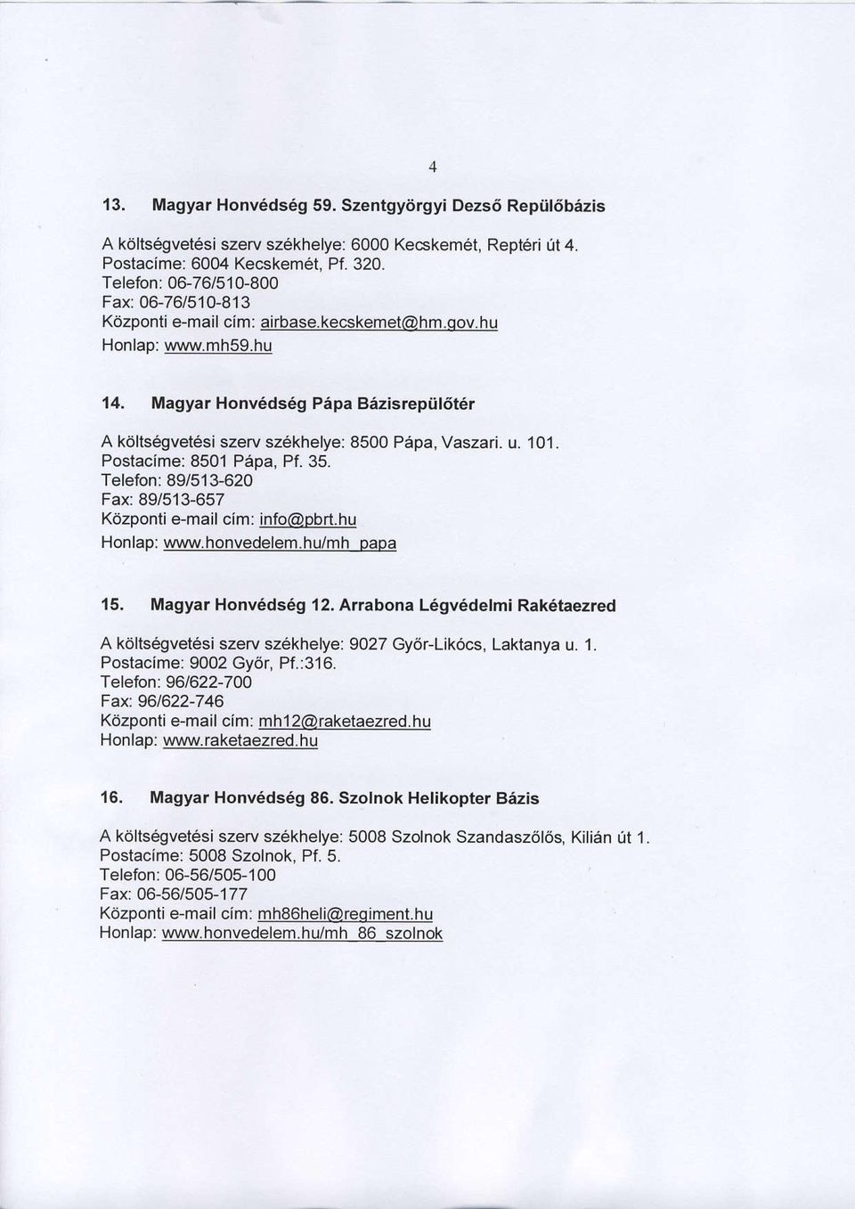 Magyar Honv6ds5g Papa Bazisrepail6t6r A kdftsqlvetesi szerv sz6khelye: 8500 P6pa, Vaszari. u. '101. Postacime: 8501 Papa, Pf. 35. Telefon: 89/513620 Fax: 89/513-657 Kdzponti e-mail cim: info@pbrt.