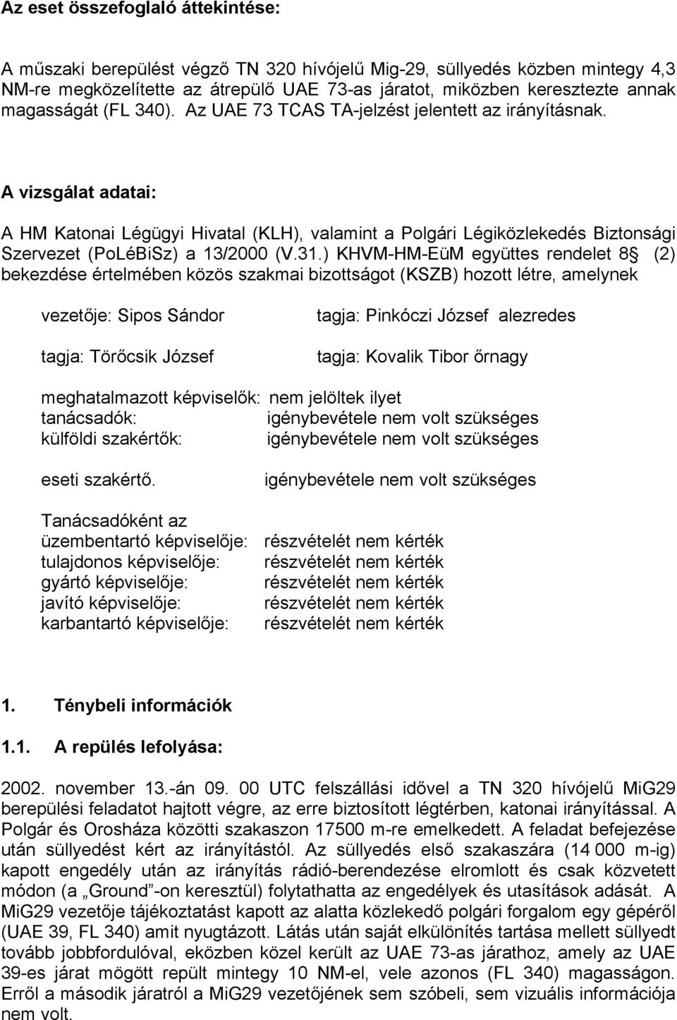 A vizsgálat adatai: A HM Katonai Légügyi Hivatal (KLH), valamint a Polgári Légiközlekedés Biztonsági Szervezet (PoLéBiSz) a 13/2000 (V.31.