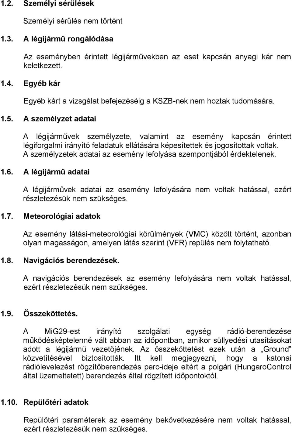 A személyzet adatai A légijárművek személyzete, valamint az esemény kapcsán érintett légiforgalmi irányító feladatuk ellátására képesítettek és jogosítottak voltak.