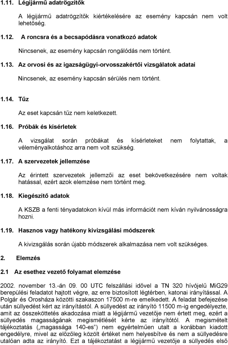 Az orvosi és az igazságügyi-orvosszakértői vizsgálatok adatai Nincsenek, az esemény kapcsán sérülés nem történt. 1.14. Tűz Az eset kapcsán tűz nem keletkezett. 1.16.