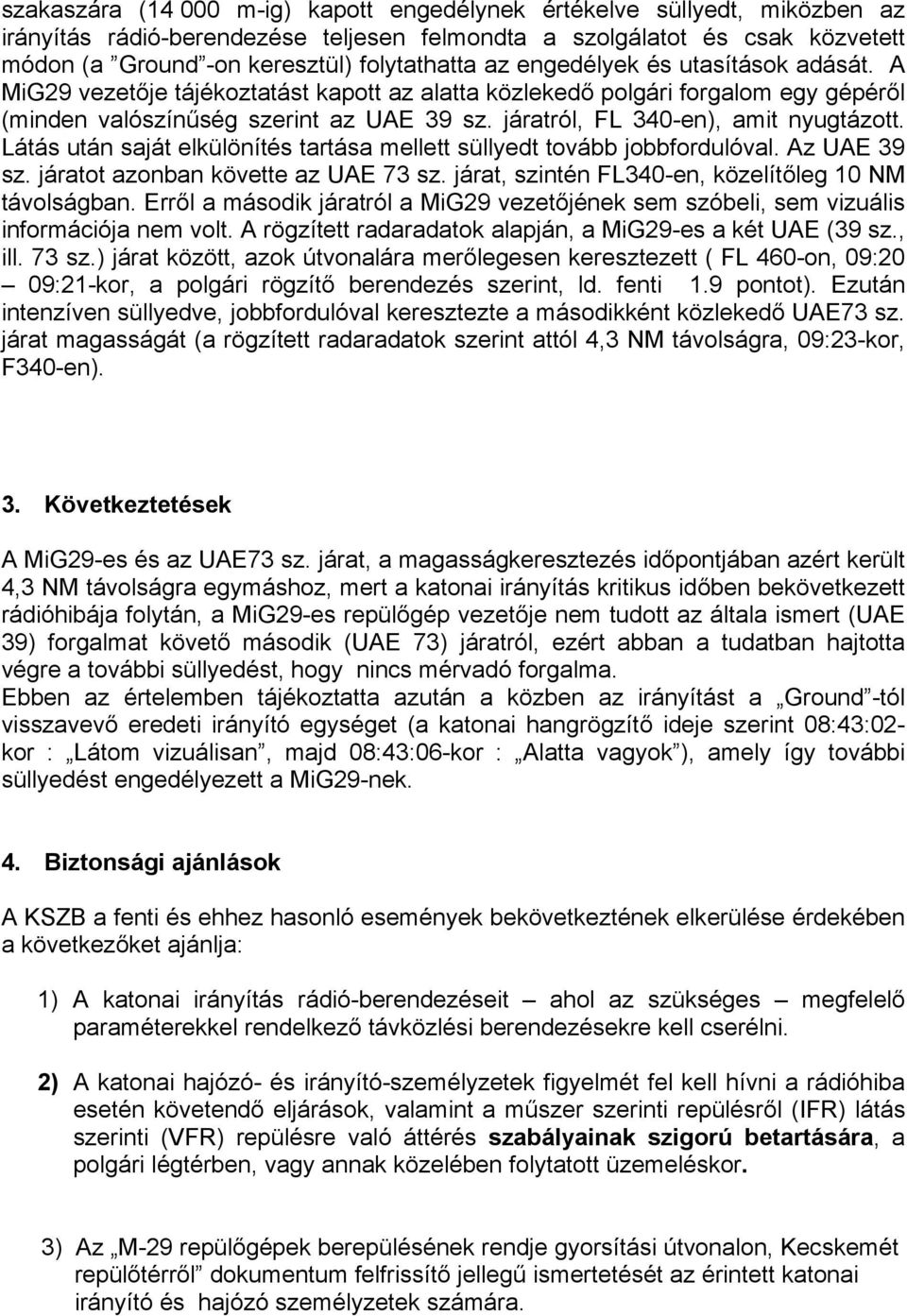 járatról, FL 340-en), amit nyugtázott. Látás után saját elkülönítés tartása mellett süllyedt tovább jobbfordulóval. Az UAE 39 sz. járatot azonban követte az UAE 73 sz.