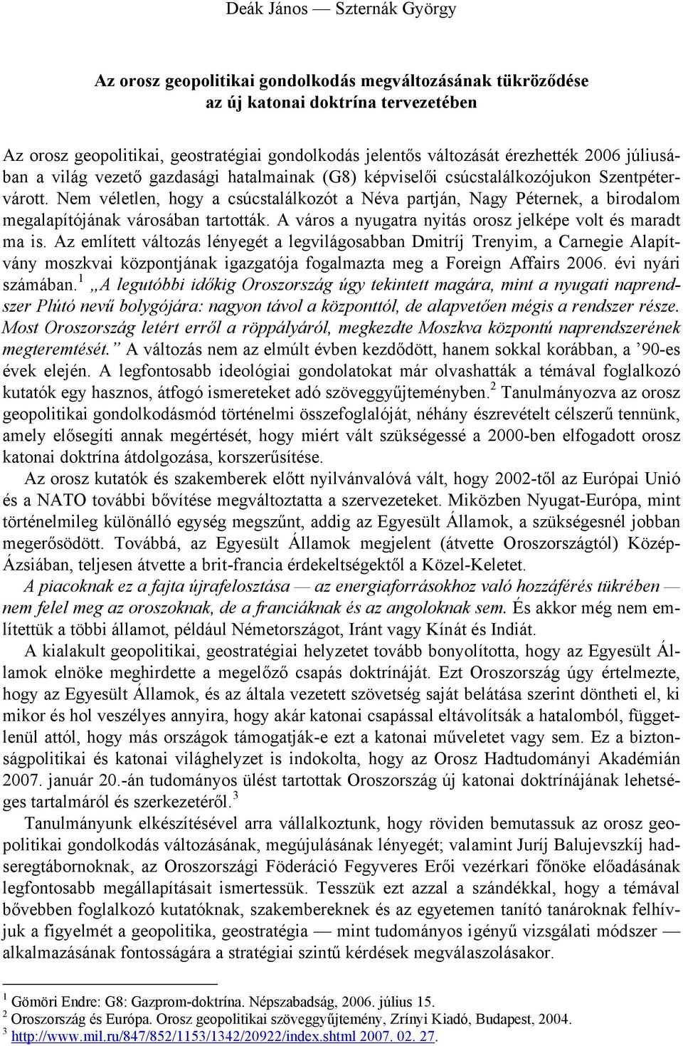 Nem véletlen, hogy a csúcstalálkozót a Néva partján, Nagy Péternek, a birodalom megalapítójának városában tartották. A város a nyugatra nyitás orosz jelképe volt és maradt ma is.