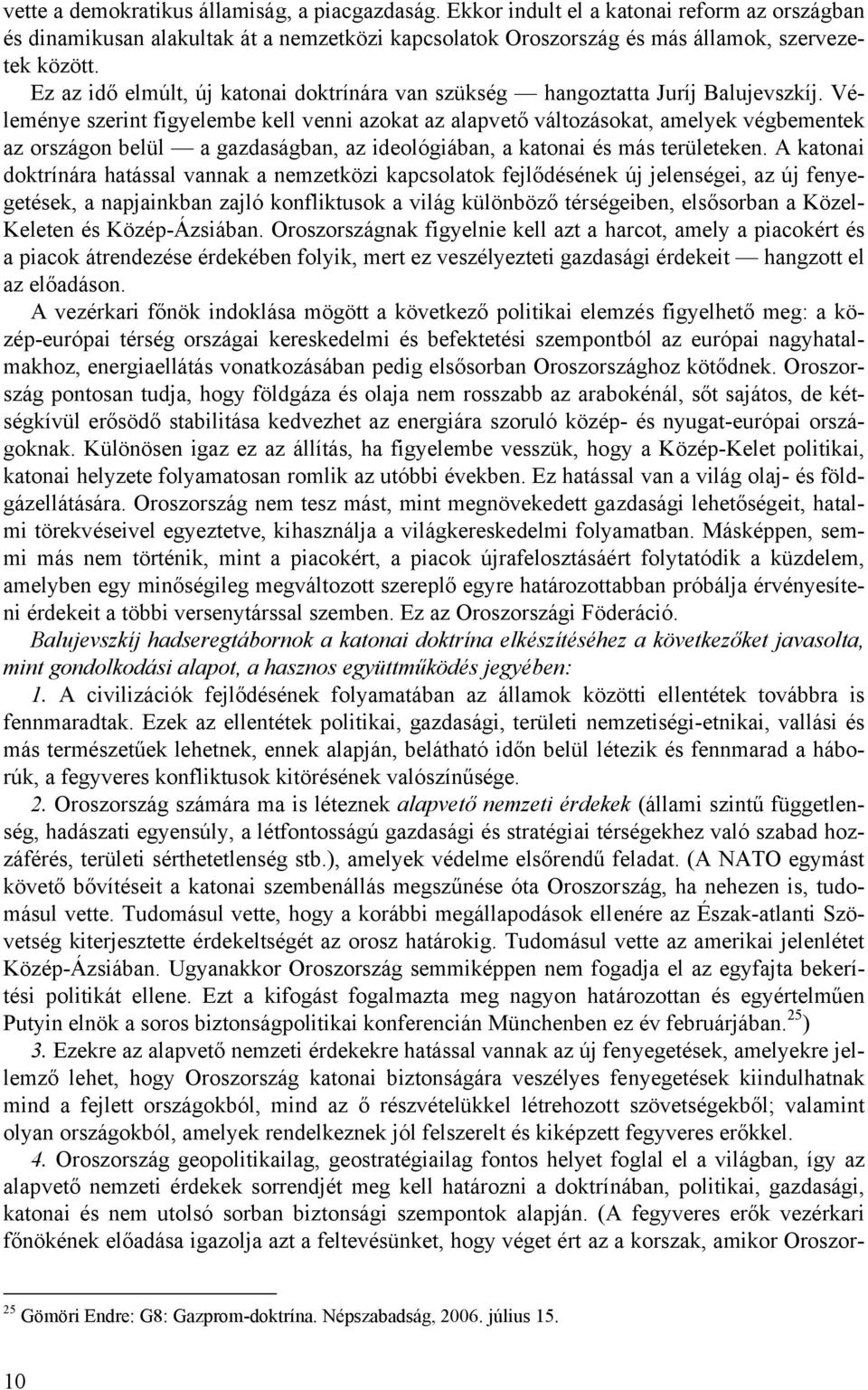 Véleménye szerint figyelembe kell venni azokat az alapvető változásokat, amelyek végbementek az országon belül a gazdaságban, az ideológiában, a katonai és más területeken.