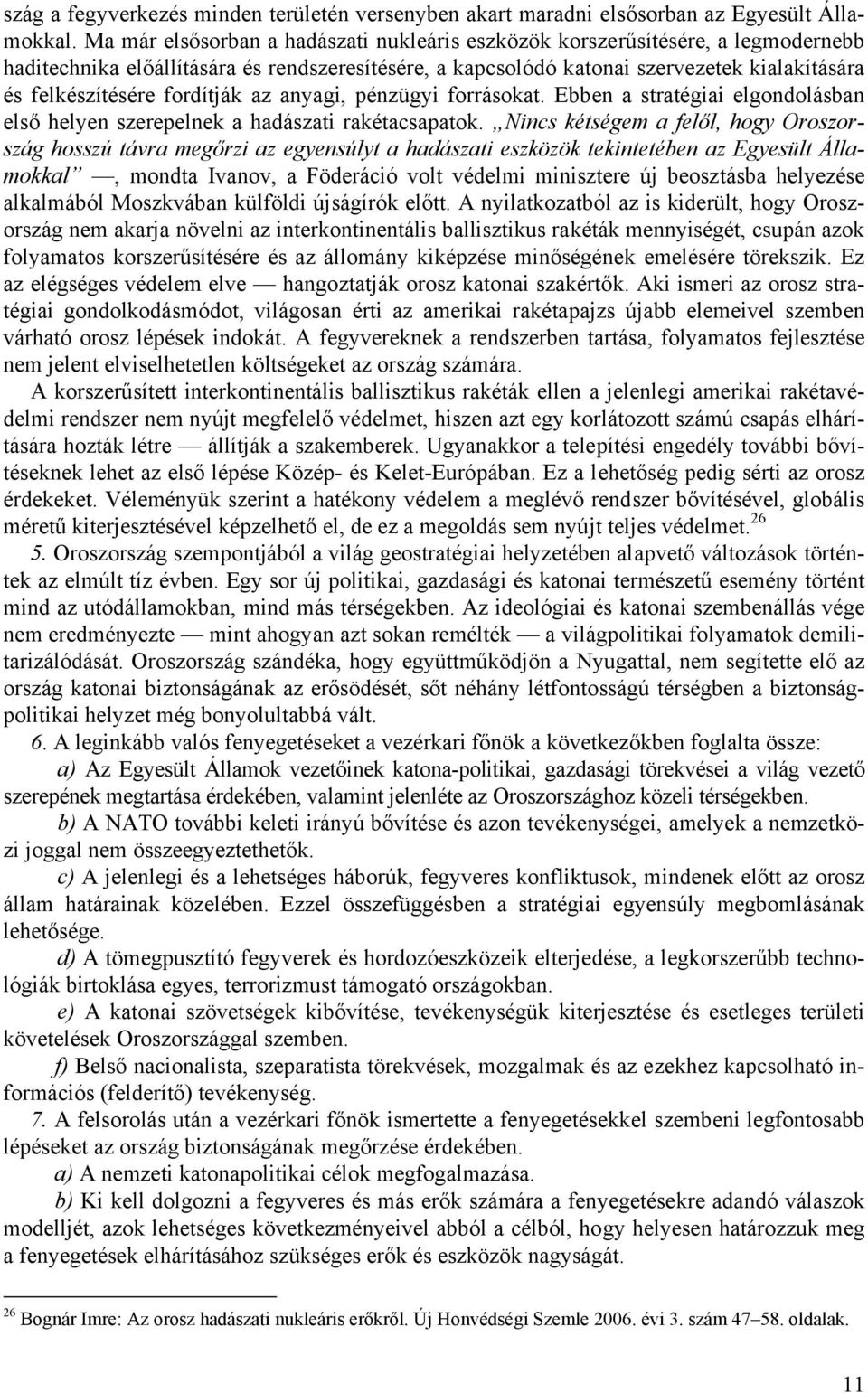 fordítják az anyagi, pénzügyi forrásokat. Ebben a stratégiai elgondolásban első helyen szerepelnek a hadászati rakétacsapatok.