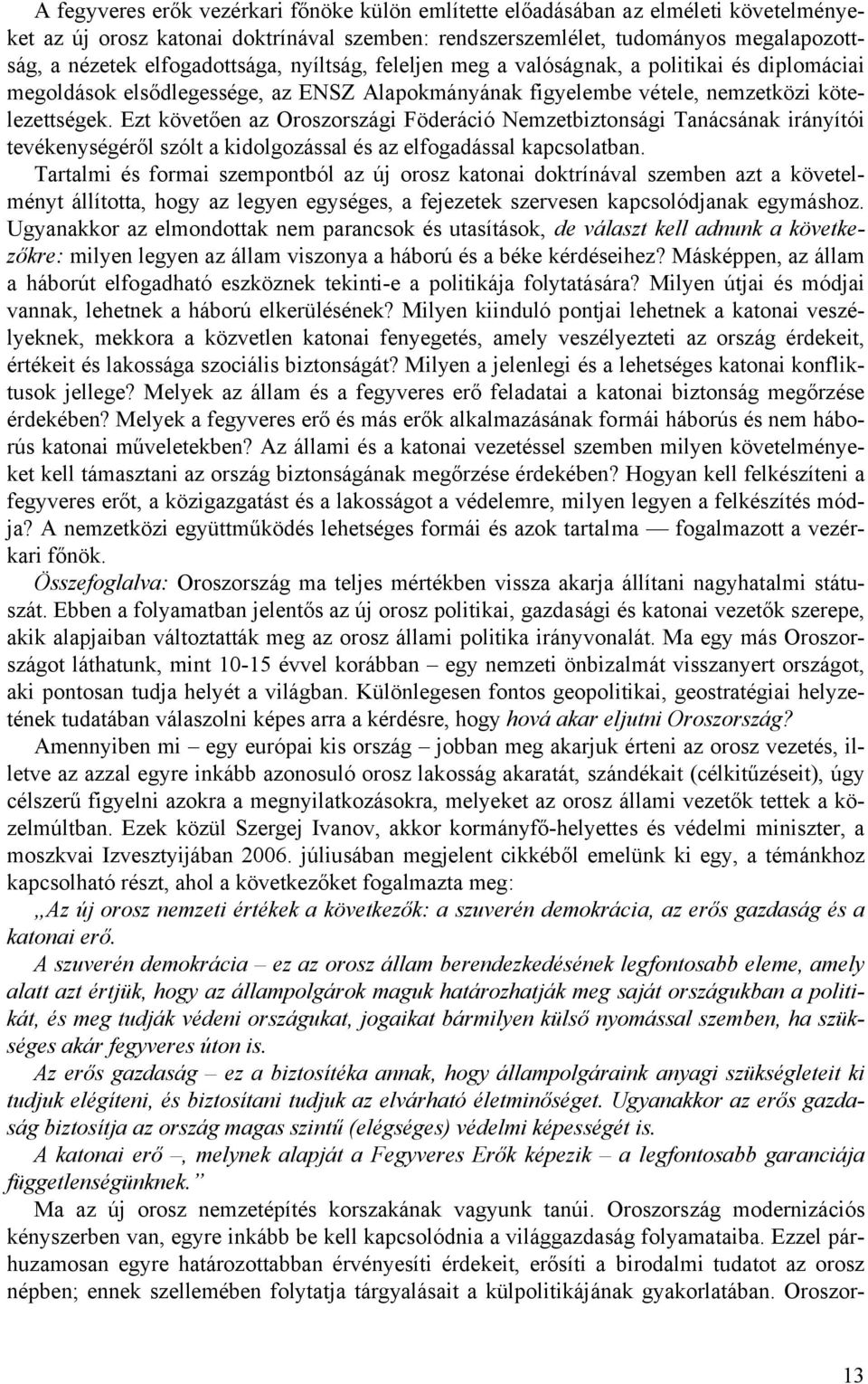 Ezt követően az Oroszországi Föderáció Nemzetbiztonsági Tanácsának irányítói tevékenységéről szólt a kidolgozással és az elfogadással kapcsolatban.