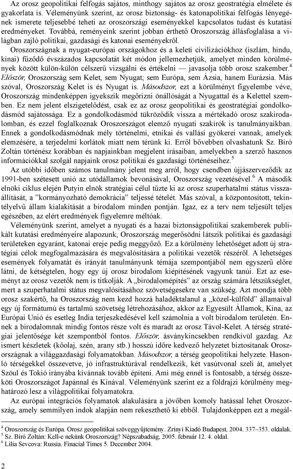 Továbbá, reményeink szerint jobban érthető Oroszország állásfoglalása a világban zajló politikai, gazdasági és katonai eseményekről.