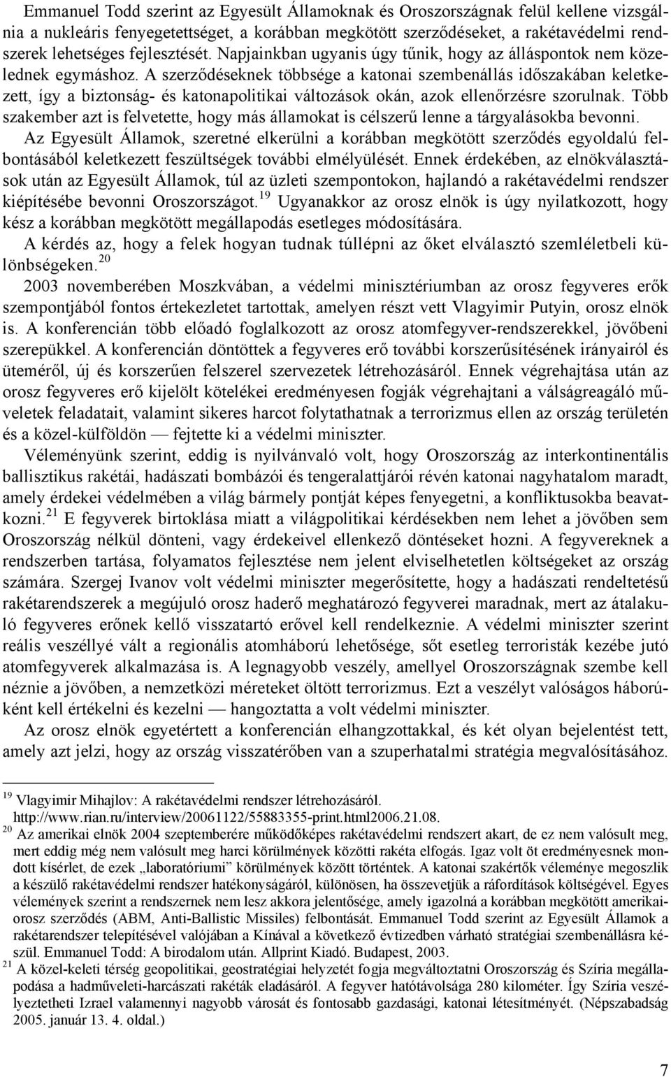 A szerződéseknek többsége a katonai szembenállás időszakában keletkezett, így a biztonság- és katonapolitikai változások okán, azok ellenőrzésre szorulnak.