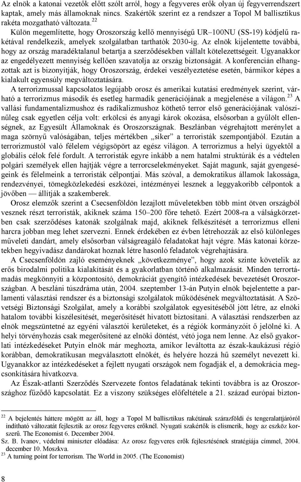 22 Külön megemlítette, hogy Oroszország kellő mennyiségű UR 100NU (SS-19) kódjelű rakétával rendelkezik, amelyek szolgálatban tarthatók 2030-ig.