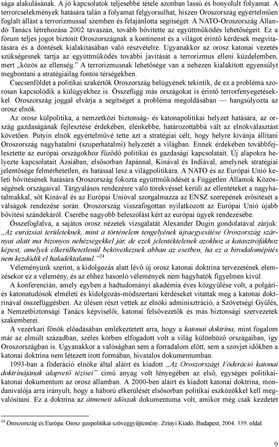 A NATO-Oroszország Állandó Tanács létrehozása 2002 tavaszán, tovább bővítette az együttműködés lehetőségeit.