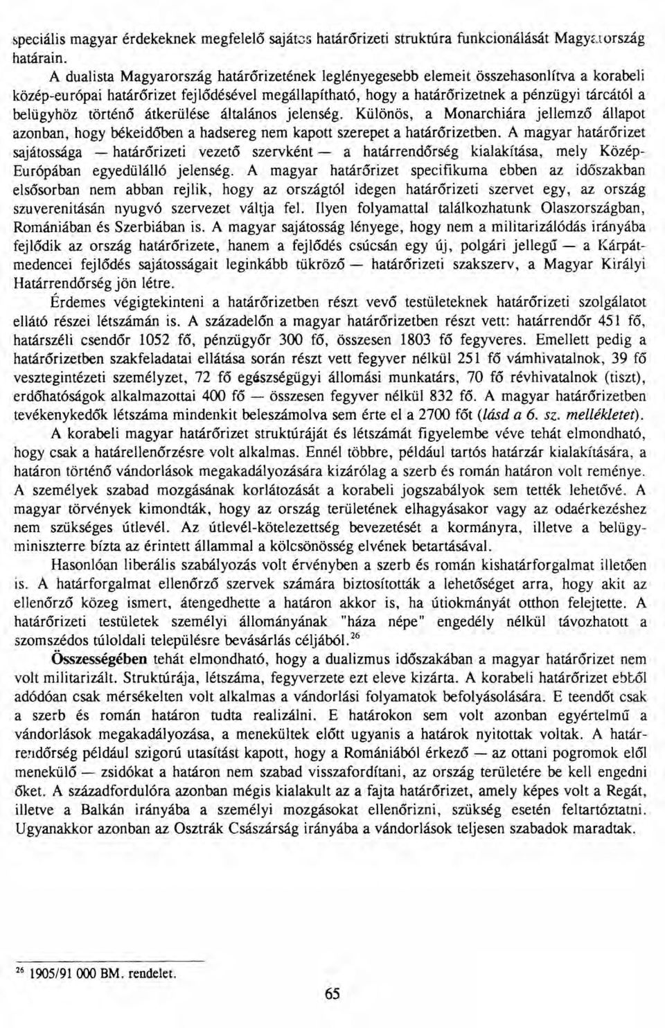 történő átkerülése általános jelenség. Különös, a Monarchiára jellemző állapot azonban, hogy békeidőben a hadsereg nem kapott szerepet a határőrizetben.