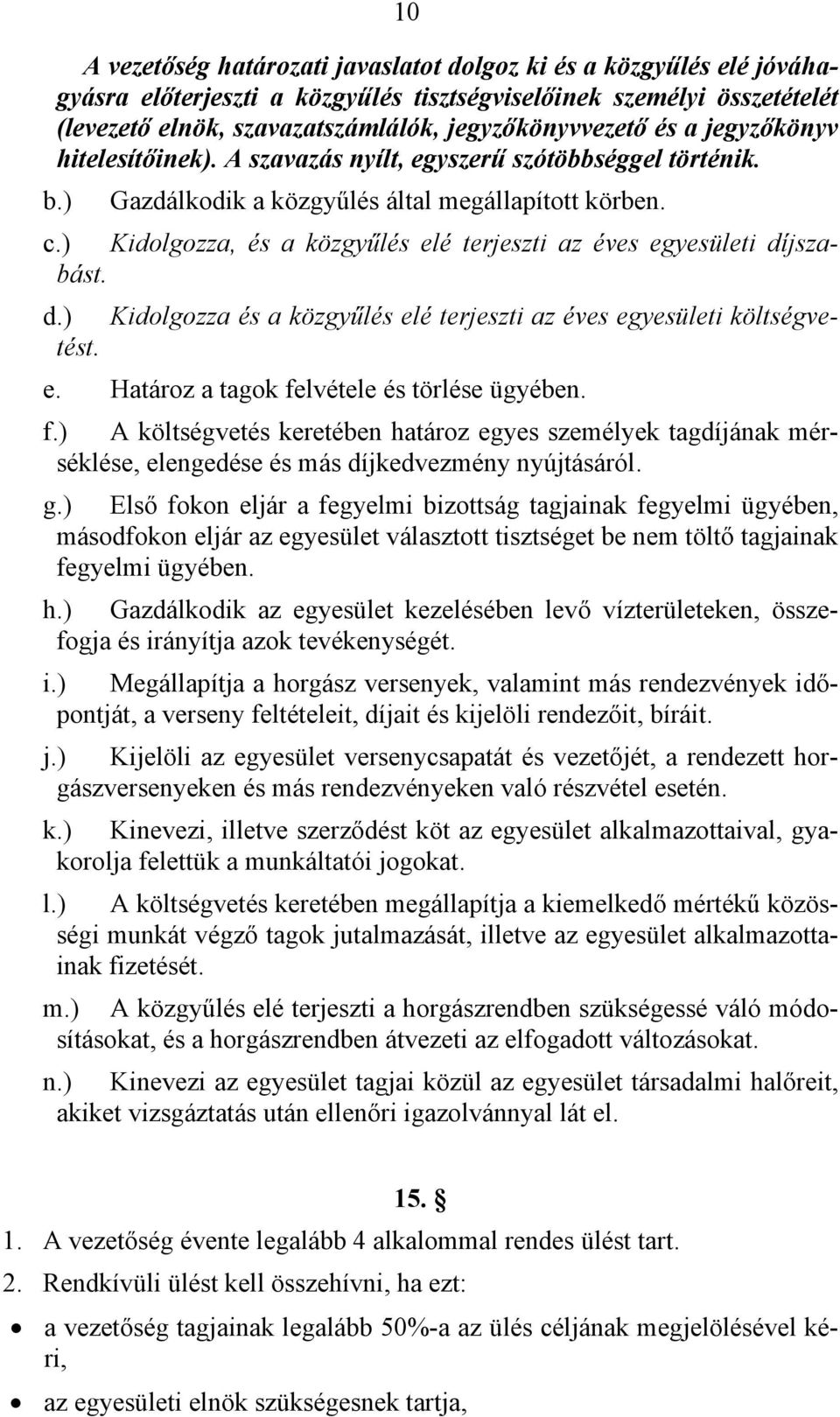 ) Kidolgozza, és a közgyűlés elé terjeszti az éves egyesületi díjszabást. d.) Kidolgozza és a közgyűlés elé terjeszti az éves egyesületi költségvetést. e. Határoz a tagok felvétele és törlése ügyében.