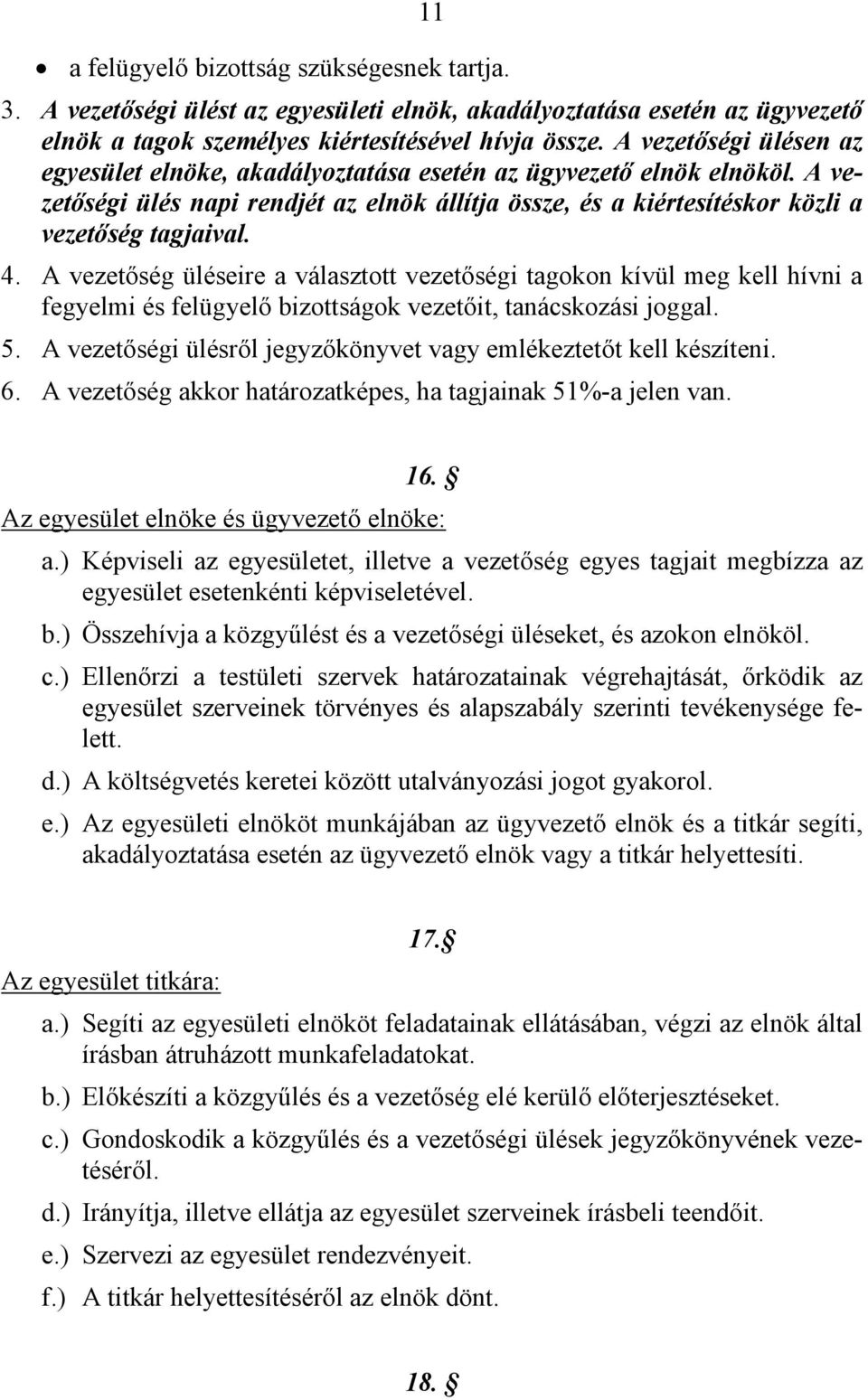 A vezetőség üléseire a választott vezetőségi tagokon kívül meg kell hívni a fegyelmi és felügyelő bizottságok vezetőit, tanácskozási joggal. 5.