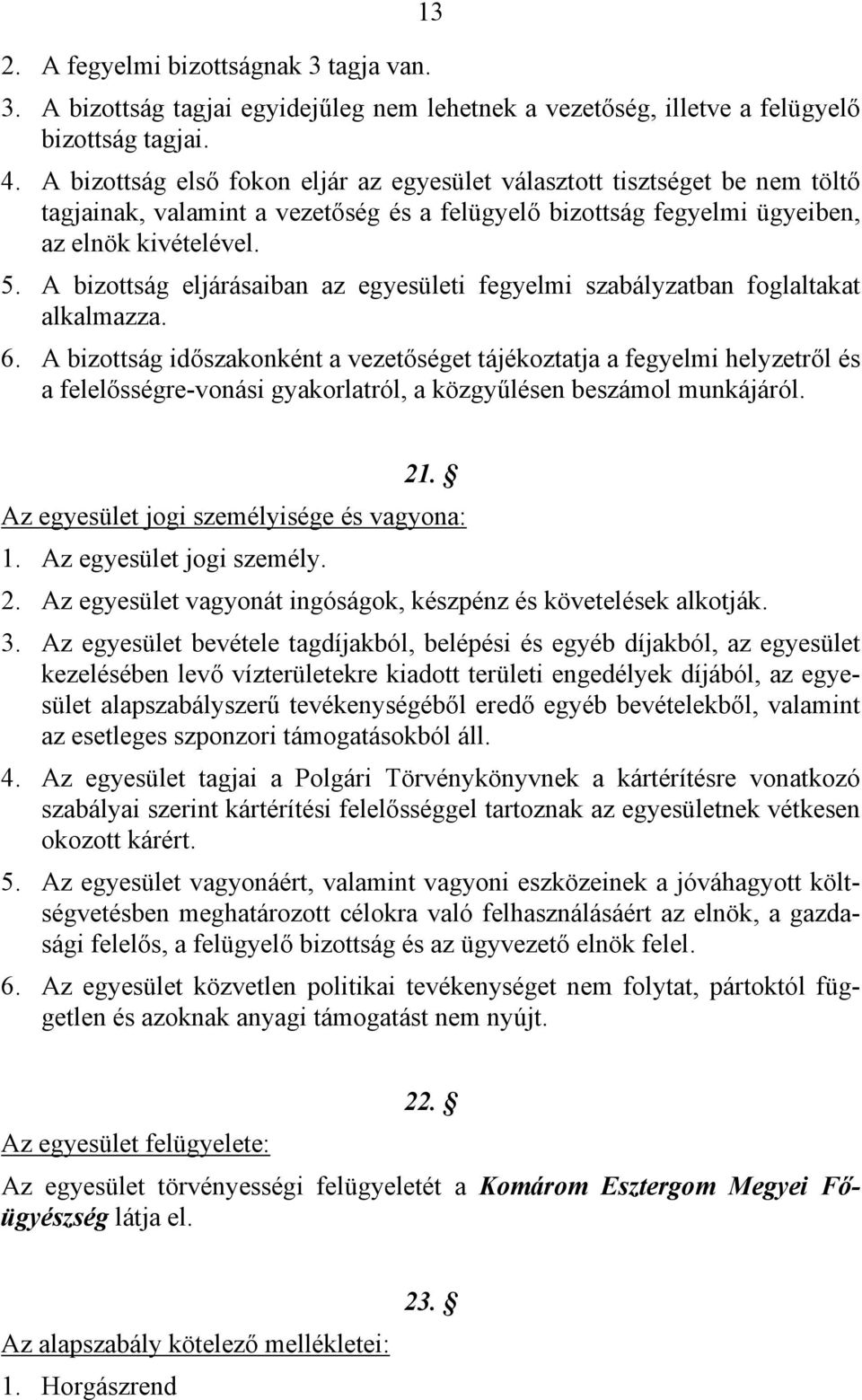A bizottság eljárásaiban az egyesületi fegyelmi szabályzatban foglaltakat alkalmazza. 6.
