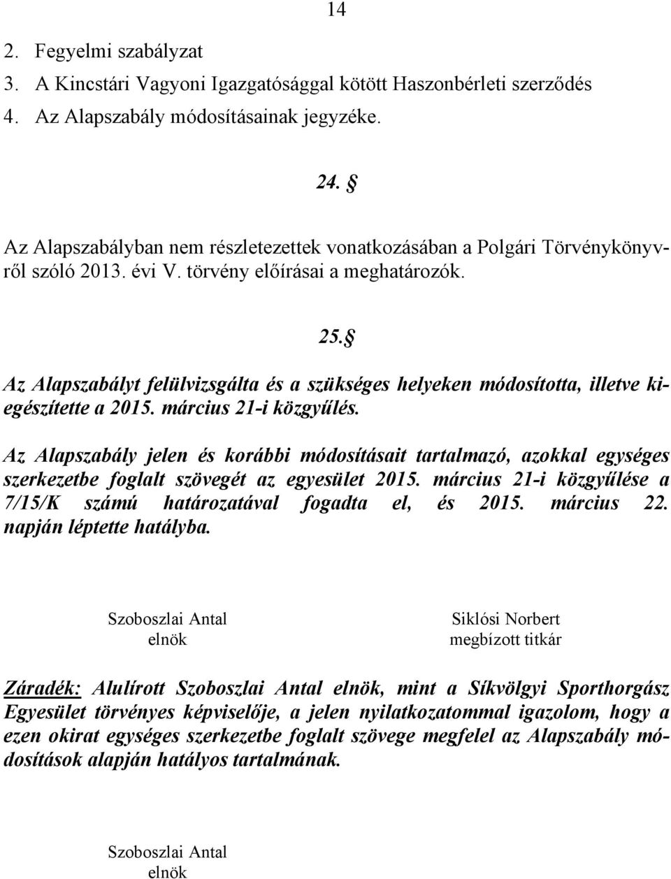 Az Alapszabályt felülvizsgálta és a szükséges helyeken módosította, illetve kiegészítette a 2015. március 21-i közgyűlés.