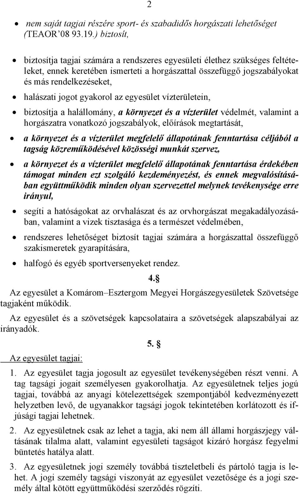jogot gyakorol az egyesület vízterületein, biztosítja a halállomány, a környezet és a vízterület védelmét, valamint a horgászatra vonatkozó jogszabályok, előírások megtartását, a környezet és a