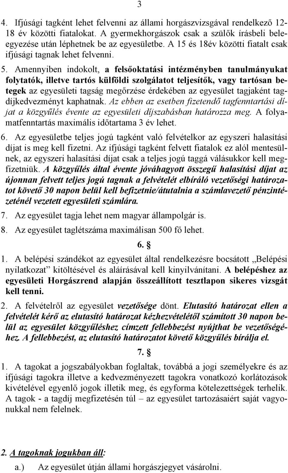 Amennyiben indokolt, a felsőoktatási intézményben tanulmányukat folytatók, illetve tartós külföldi szolgálatot teljesítők, vagy tartósan betegek az egyesületi tagság megőrzése érdekében az egyesület