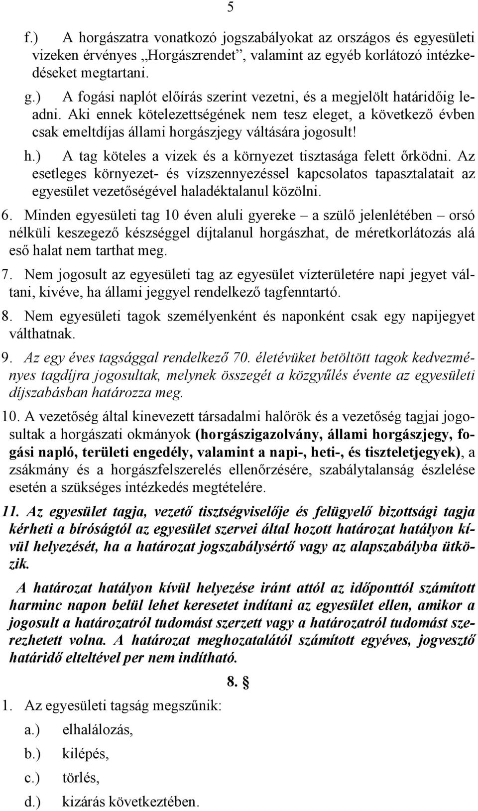 Az esetleges környezet- és vízszennyezéssel kapcsolatos tapasztalatait az egyesület vezetőségével haladéktalanul közölni. 6.