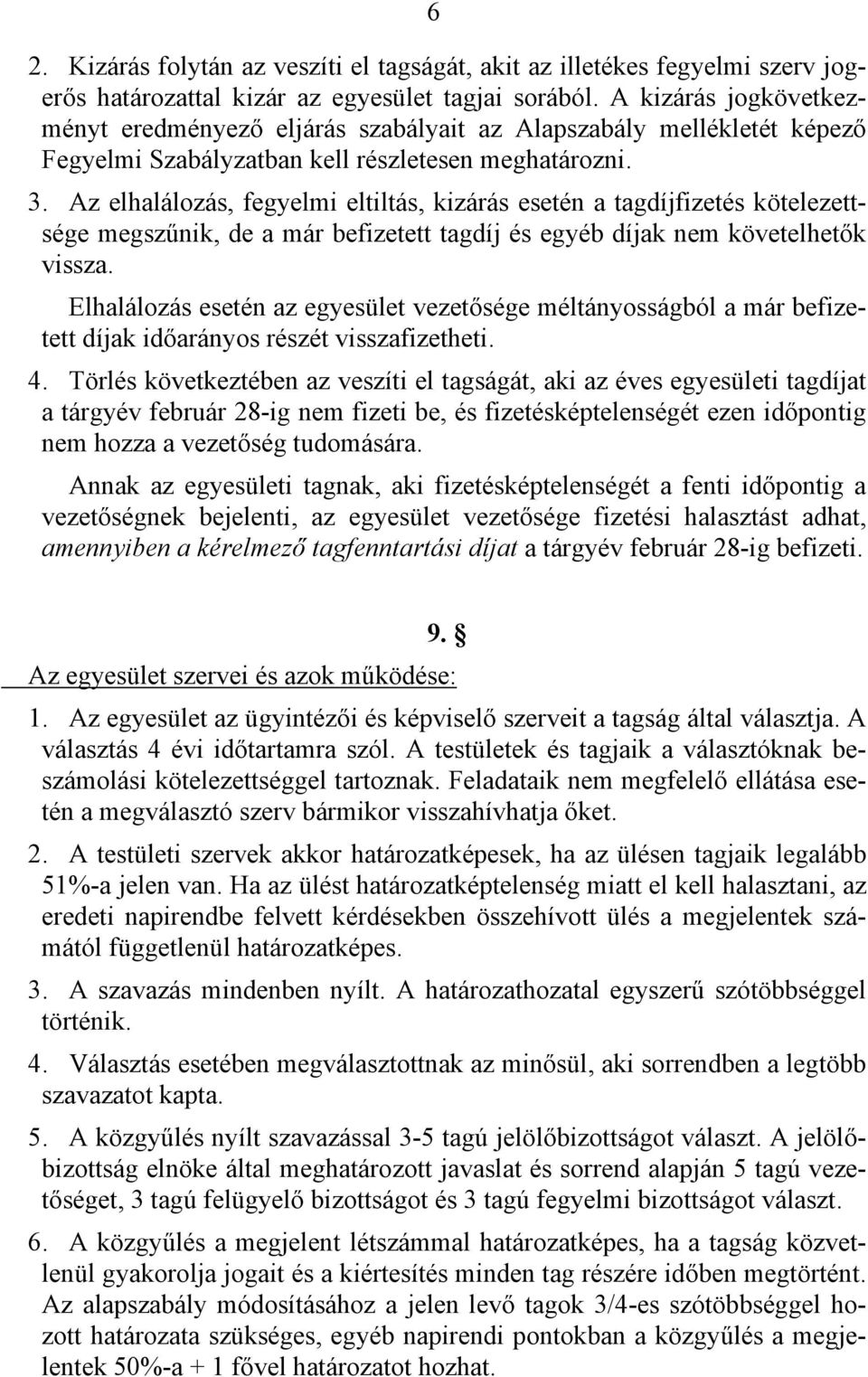 Az elhalálozás, fegyelmi eltiltás, kizárás esetén a tagdíjfizetés kötelezettsége megszűnik, de a már befizetett tagdíj és egyéb díjak nem követelhetők vissza.