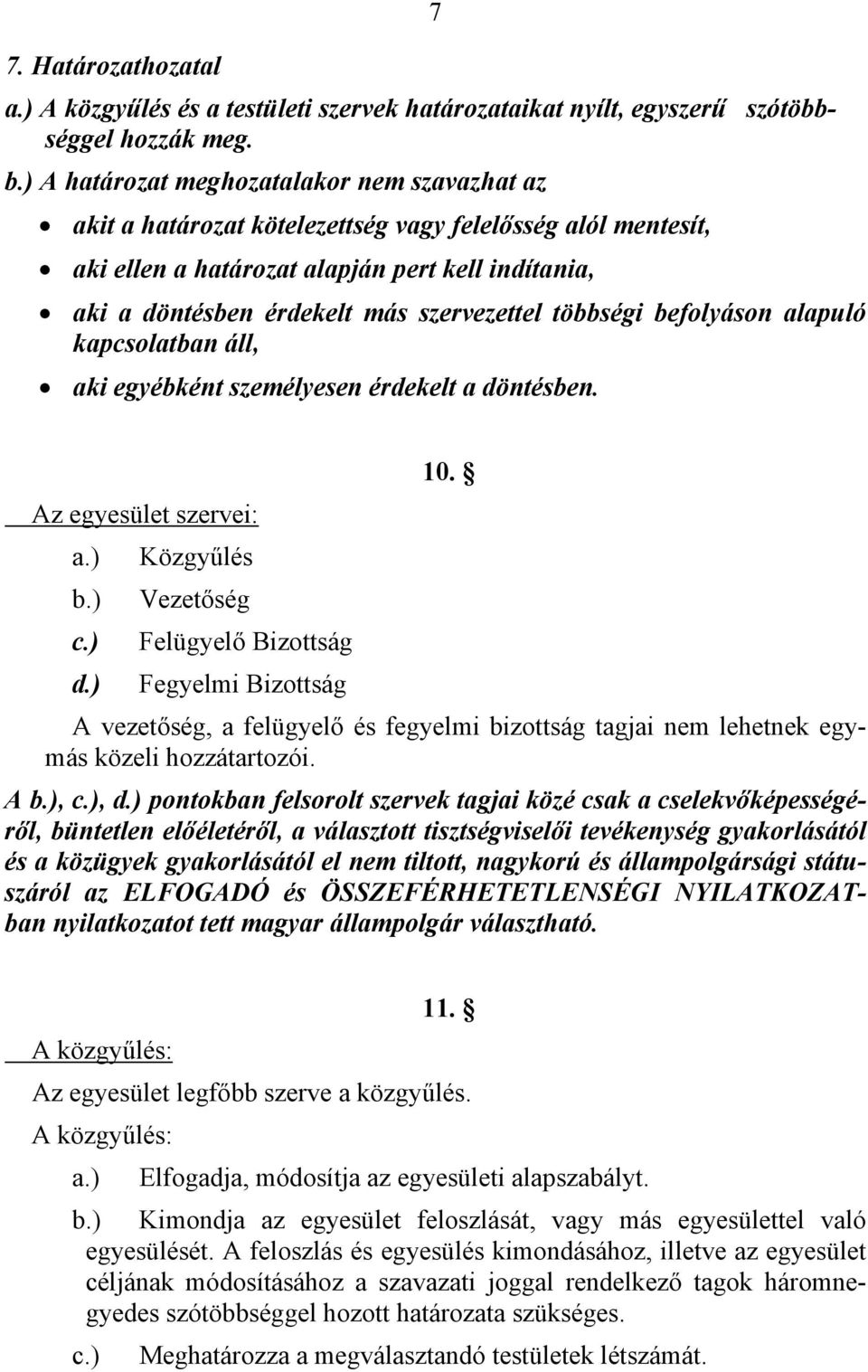 szervezettel többségi befolyáson alapuló kapcsolatban áll, aki egyébként személyesen érdekelt a döntésben. Az egyesület szervei: a.) b.) c.) d.