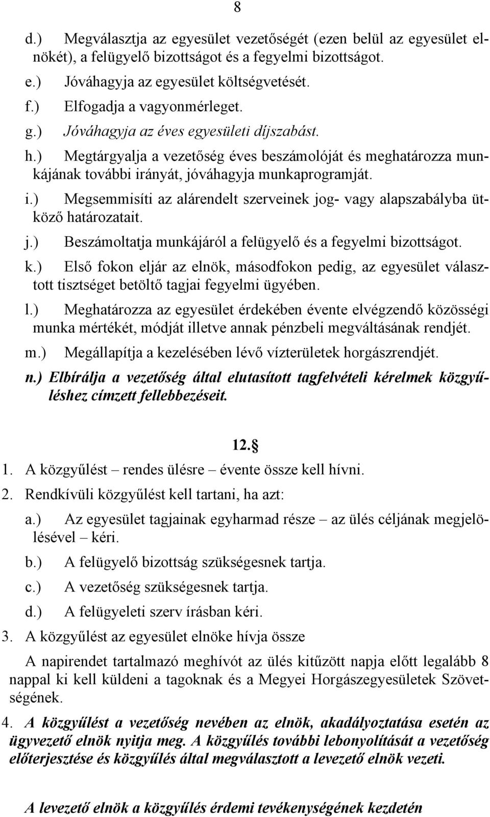 ányát, jóváhagyja munkaprogramját. i.) Megsemmisíti az alárendelt szerveinek jog- vagy alapszabályba ütköző határozatait. j.) Beszámoltatja munkájáról a felügyelő és a fegyelmi bizottságot. k.