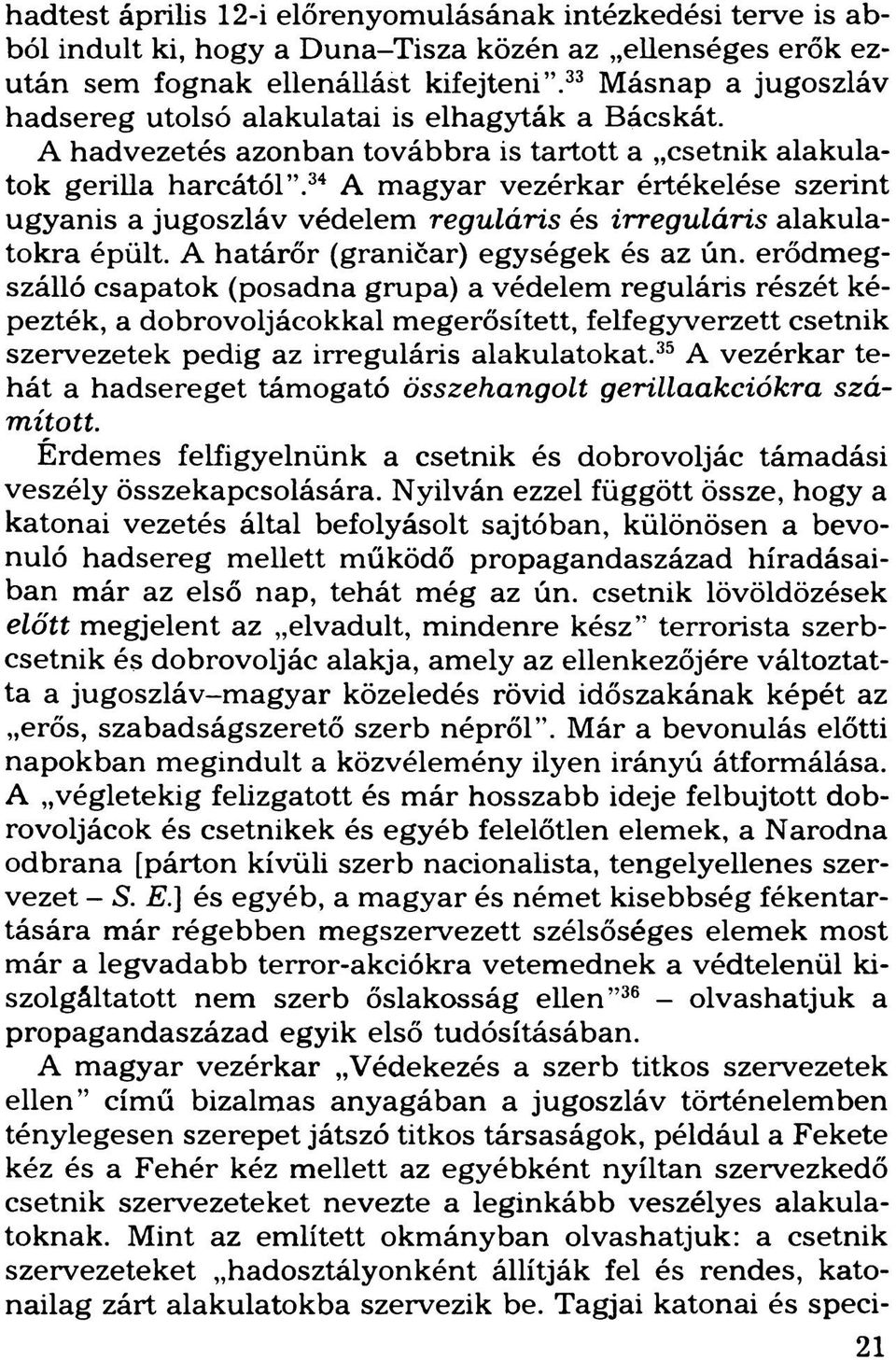34 A magyar vezérkar értékelése szerint ugyanis a jugoszláv védelem reguláris és irreguláris alakulatokra épült. A határőr (graničar) egységek és az ún.