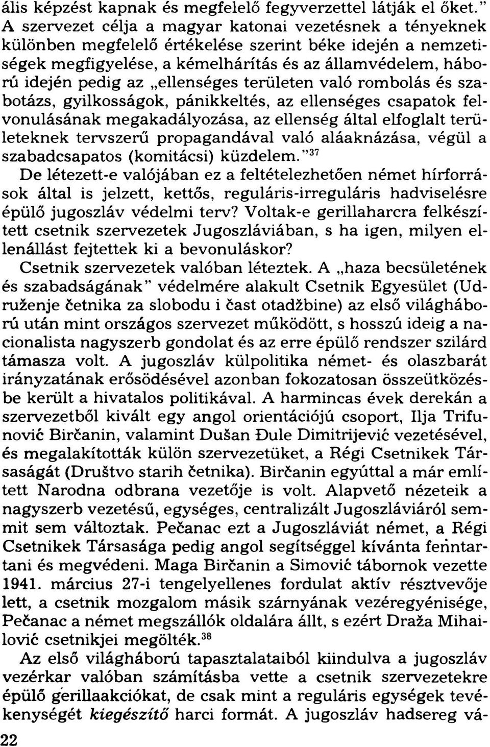 ellenséges területen való rombolás és szabotázs, gyilkosságok, pánikkeltés, az ellenséges csapatok felvonulásának megakadályozása, az ellenség által elfoglalt területeknek tervszerű propagandával