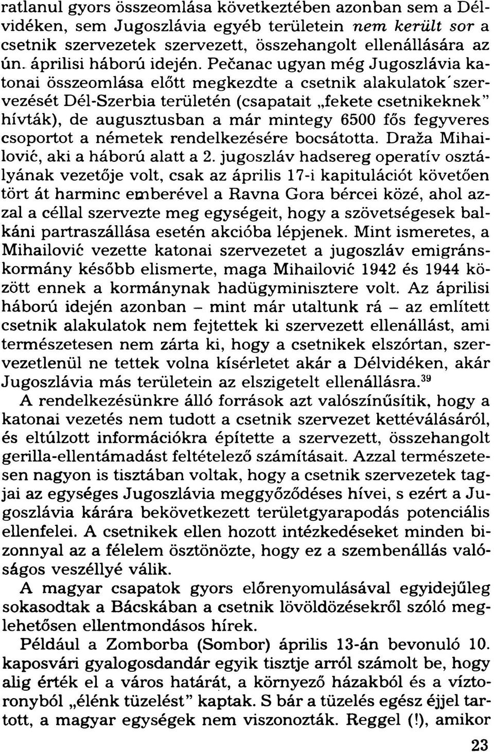 Pečanac ugyan még Jugoszlávia katonai összeomlása előtt megkezdte a csetnik alakulatok'szervezését Dél-Szerbia területén (csapatait fekete csetnikeknek hívták), de augusztusban a már mintegy 6500 fős
