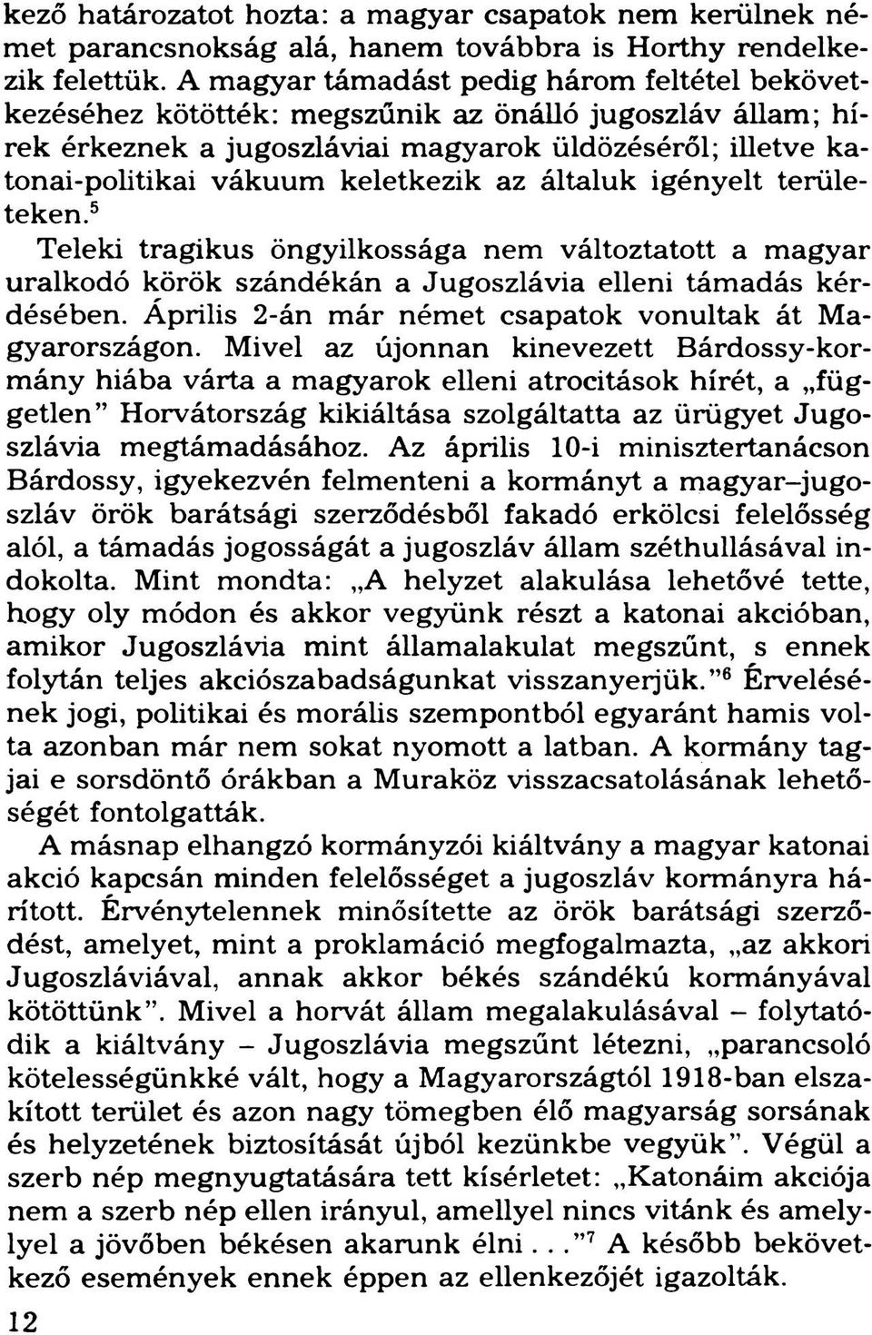 az általuk igényelt területeken.5 Teleki tragikus öngyilkossága nem változtatott a magyar uralkodó körök szándékán a Jugoszlávia elleni támadás kérdésében.
