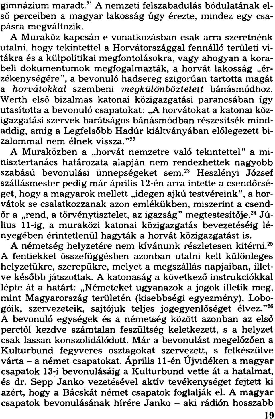 megfogalmazták, a horvát lakosság érzékenységére, a bevonuló hadsereg szigorúan tartotta magát a horvátokkal szembeni megkülönböztetett bánásmódhoz.