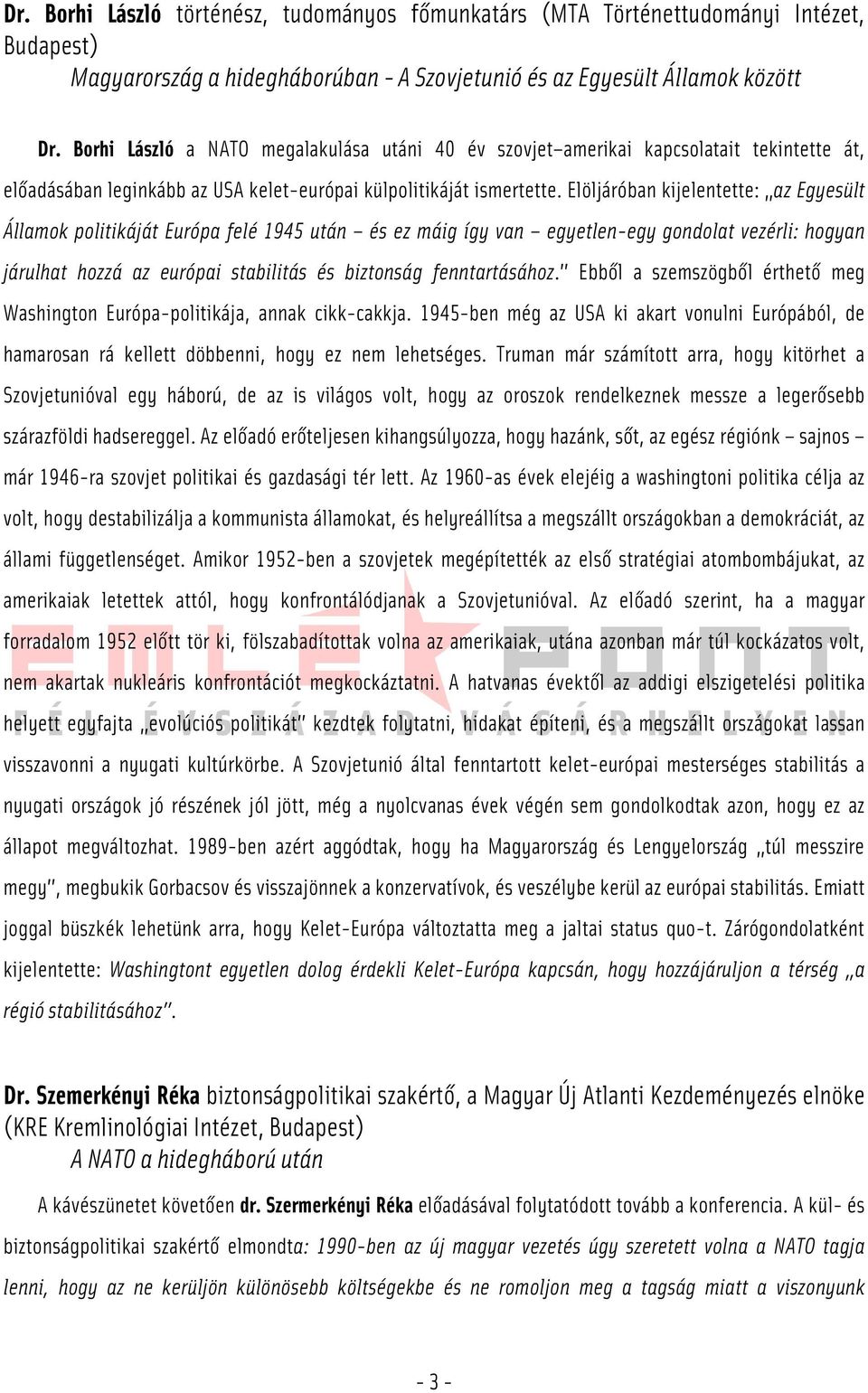 Elöljáróban kijelentette: az Egyesült Államok politikáját Európa felé 1945 után és ez máig így van egyetlen-egy gondolat vezérli: hogyan járulhat hozzá az európai stabilitás és biztonság