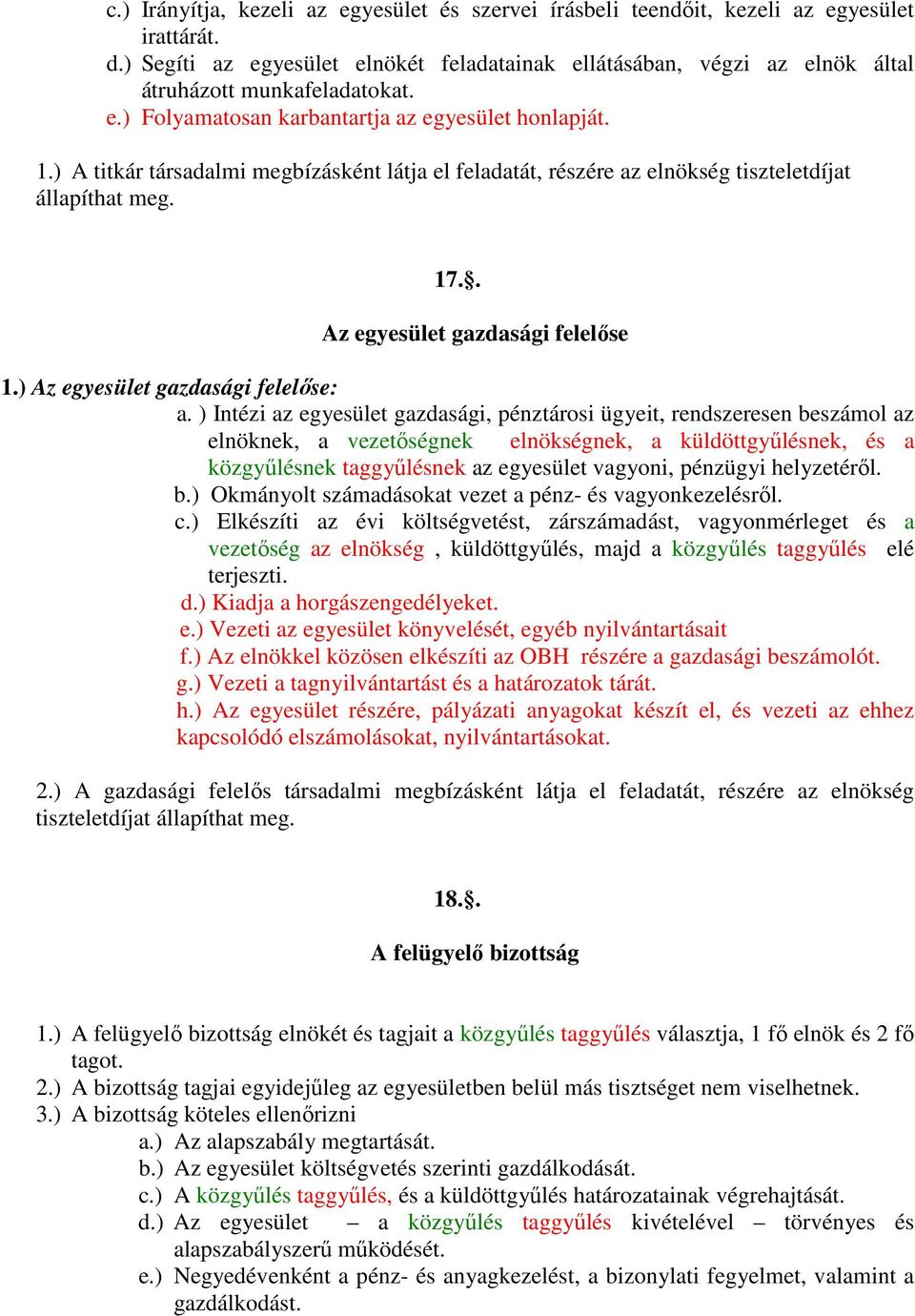 ) A titkár társadalmi megbízásként látja el feladatát, részére az elnökség tiszteletdíjat állapíthat meg. 17.. Az egyesület gazdasági felelıse 1.) Az egyesület gazdasági felelıse: a.