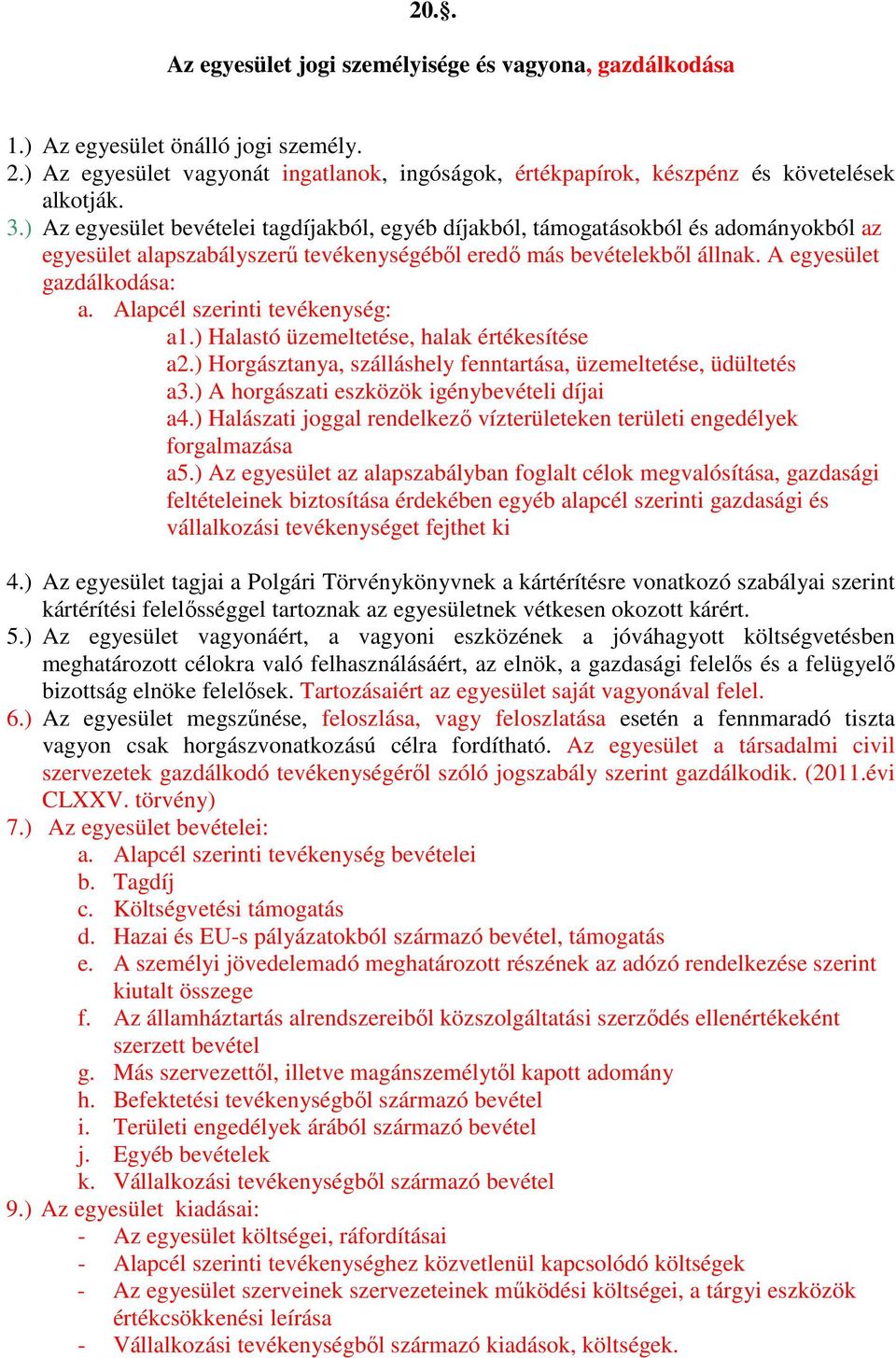 Alapcél szerinti tevékenység: a1.) Halastó üzemeltetése, halak értékesítése a2.) Horgásztanya, szálláshely fenntartása, üzemeltetése, üdültetés a3.) A horgászati eszközök igénybevételi díjai a4.