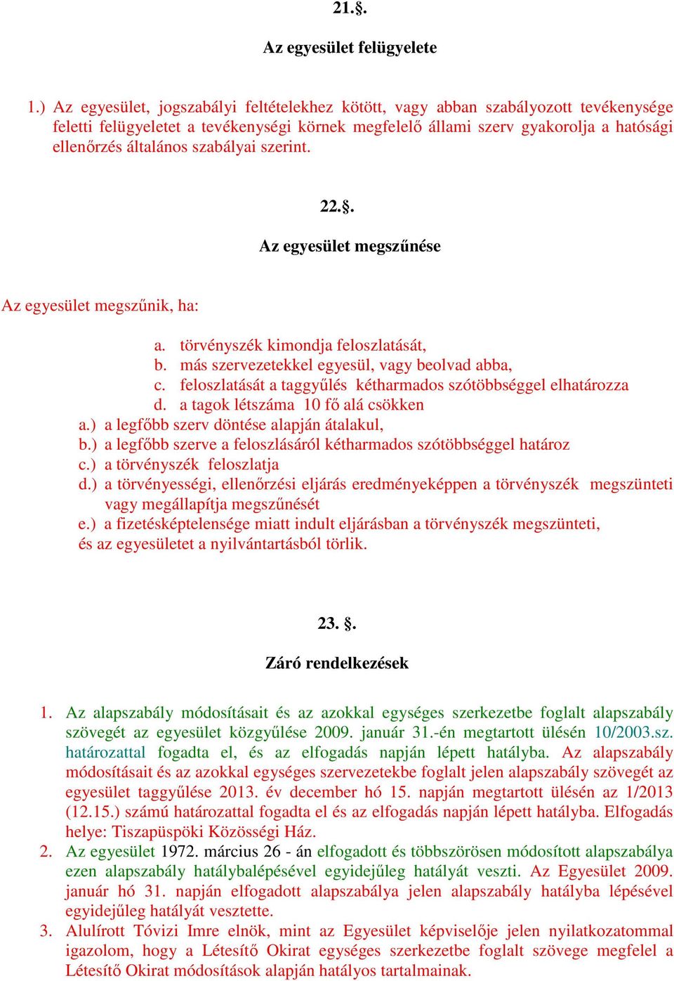 szabályai szerint. 22.. Az egyesület megszőnése Az egyesület megszőnik, ha: a. törvényszék kimondja feloszlatását, b. más szervezetekkel egyesül, vagy beolvad abba, c.