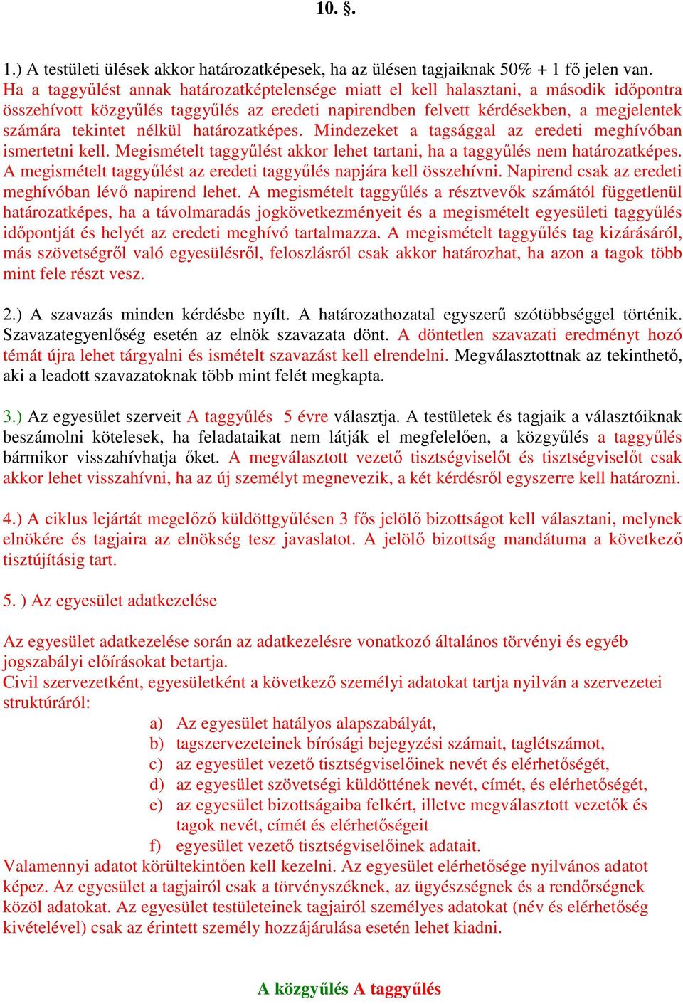 nélkül határozatképes. Mindezeket a tagsággal az eredeti meghívóban ismertetni kell. Megismételt taggyőlést akkor lehet tartani, ha a taggyőlés nem határozatképes.