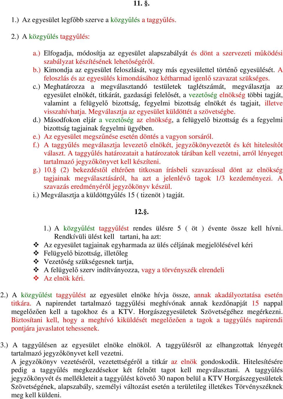 A feloszlás és az egyesülés kimondásához kétharmad igenlı szavazat szükséges. c.