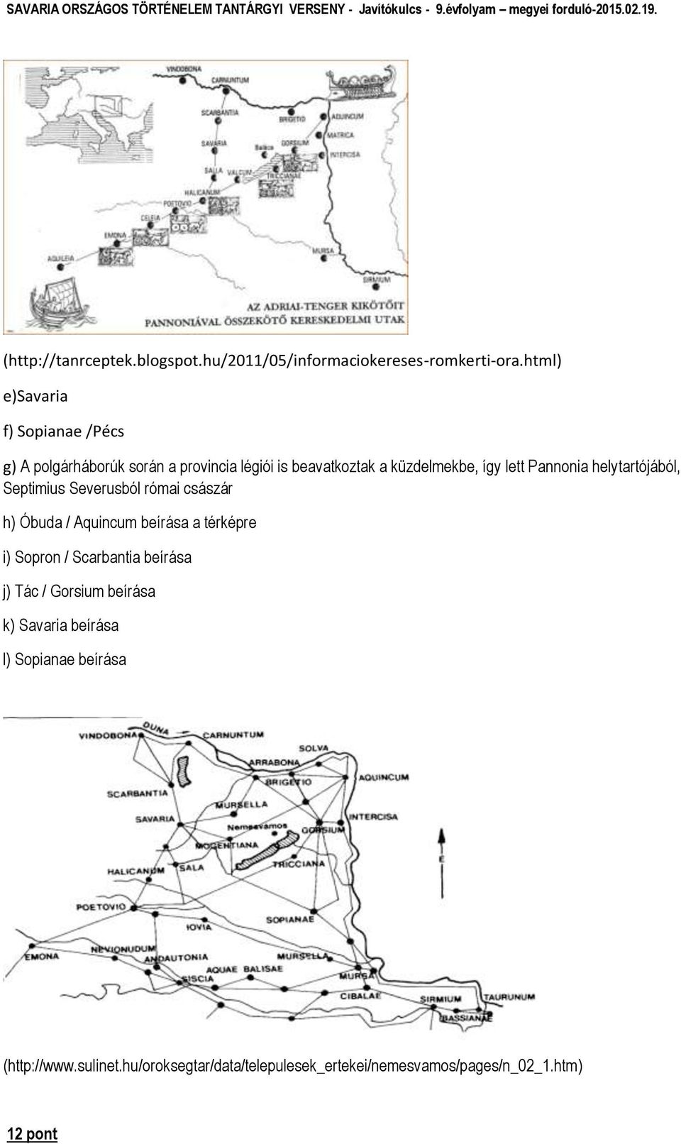 Pannonia helytartójából, Septimius Severusból római császár h) Óbuda / Aquincum beírása a térképre i) Sopron /