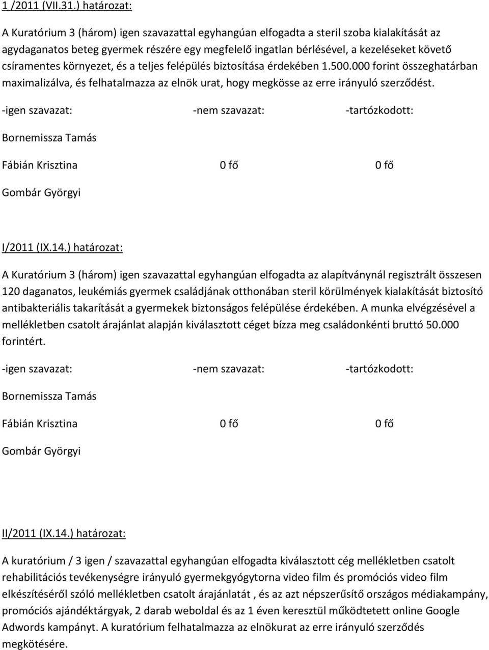 1.500.000 forint összeghatárban maximalizálva, és felhatalmazza az elnök urat, hogy megkösse az erre irányuló szerződést. I/2011 (IX.14.