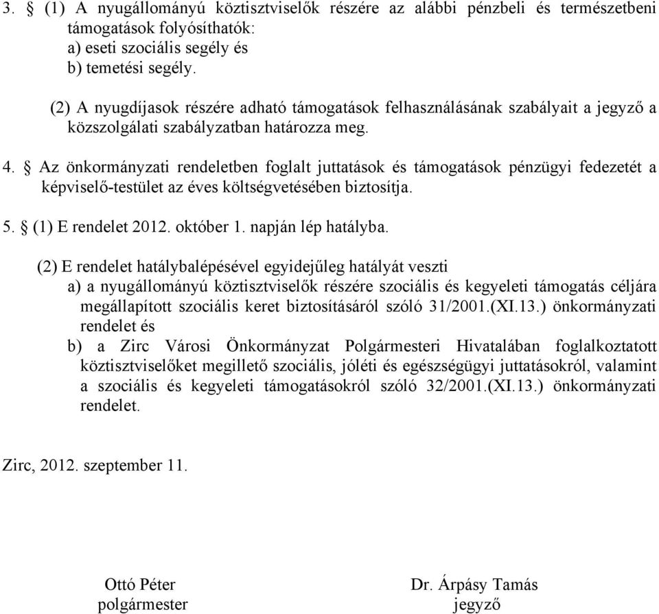 Az önkormányzati rendeletben foglalt juttatások és támogatások pénzügyi fedezetét a képviselő-testület az éves költségvetésében biztosítja. 5. (1) E rendelet 2012. október 1. napján lép hatályba.