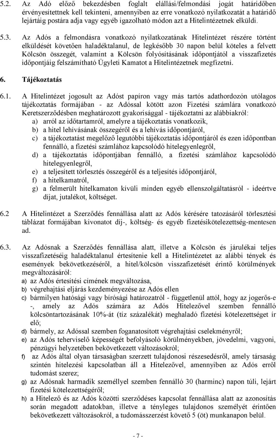 Az Adós a felmondásra vonatkozó nyilatkozatának Hitelintézet részére történt elküldését követően haladéktalanul, de legkésőbb 30 napon belül köteles a felvett Kölcsön összegét, valamint a Kölcsön