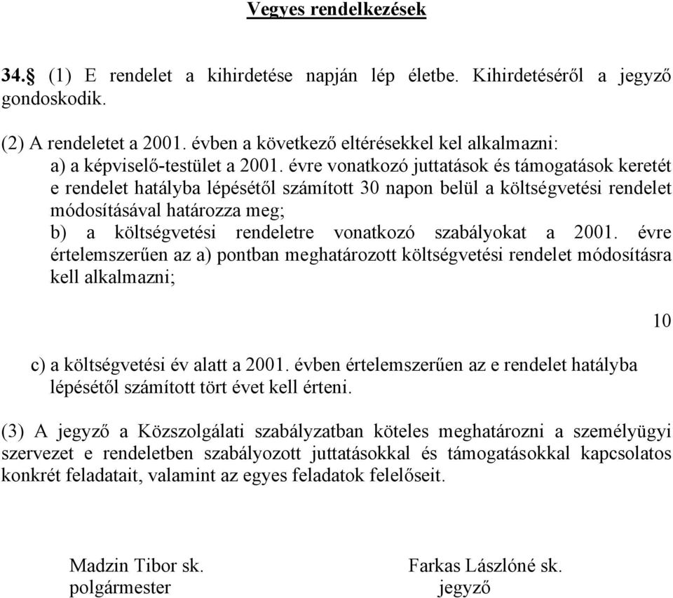 évre vonatkozó juttatások és támogatások keretét e rendelet hatályba lépésétől számított 30 napon belül a költségvetési rendelet módosításával határozza meg; b) a költségvetési rendeletre vonatkozó