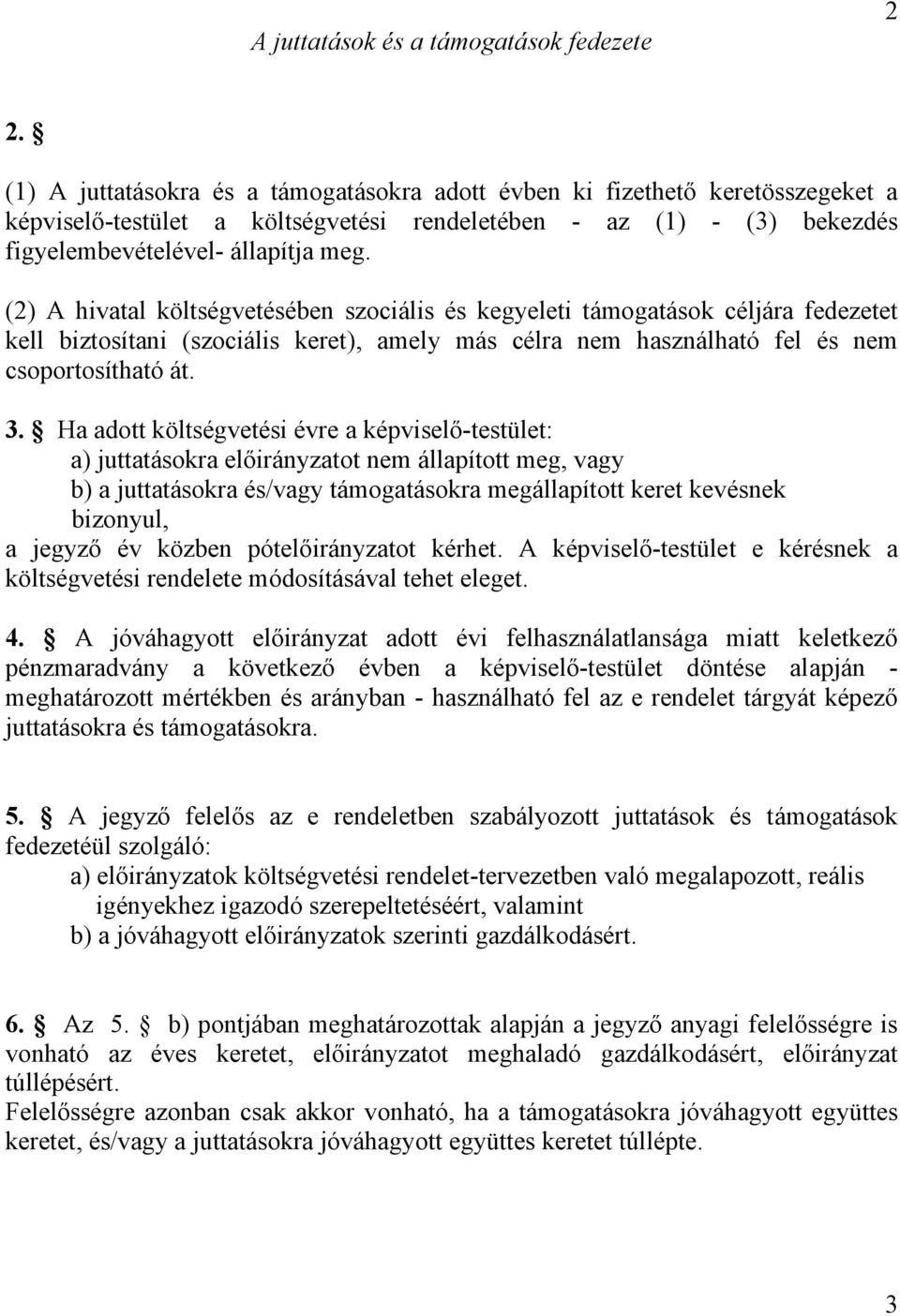 (2) A hivatal költségvetésében szociális és kegyeleti támogatások céljára fedezetet kell biztosítani (szociális keret), amely más célra nem használható fel és nem csoportosítható át. 3.