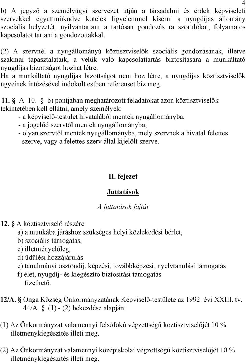 (2) A szervnél a nyugállományú köztisztviselők szociális gondozásának, illetve szakmai tapasztalataik, a velük való kapcsolattartás biztosítására a munkáltató nyugdíjas bizottságot hozhat létre.