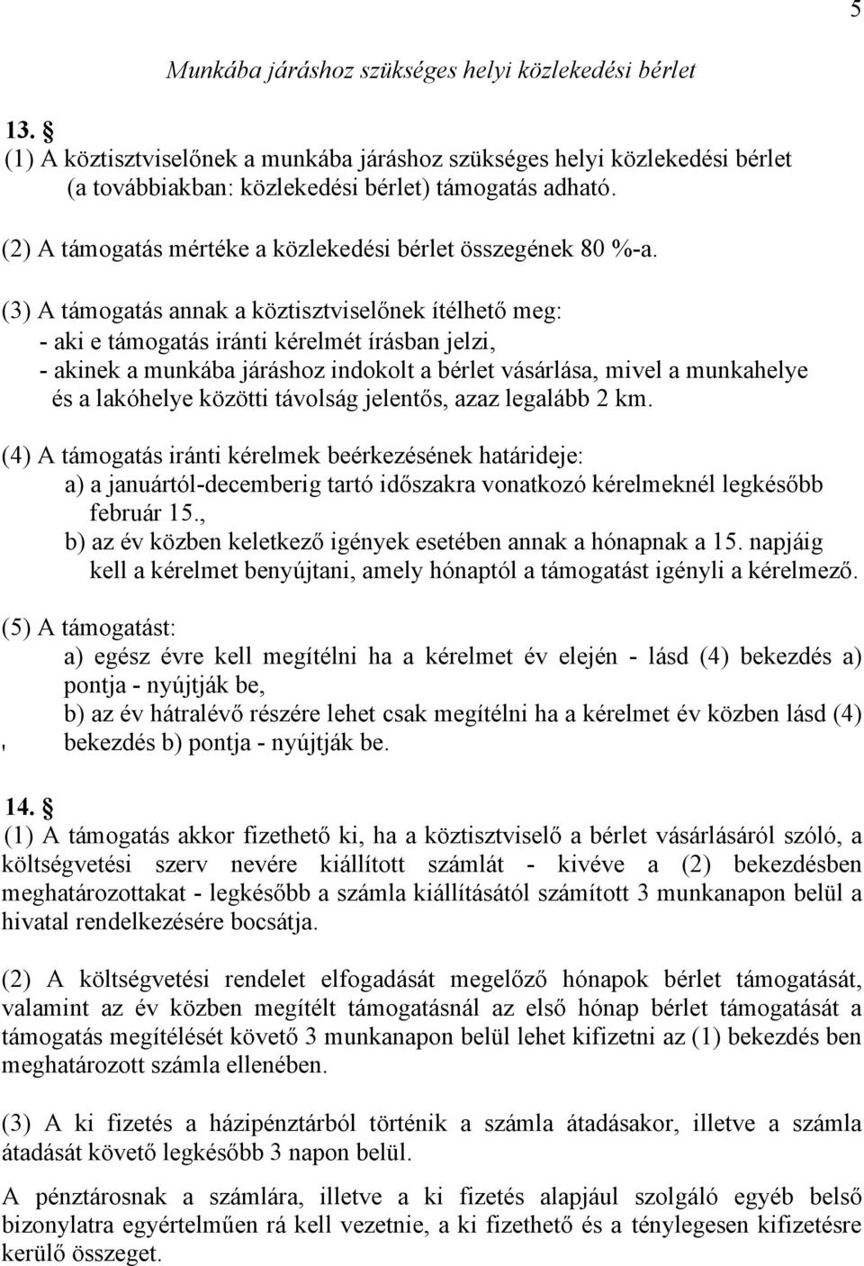 (3) A támogatás annak a köztisztviselőnek ítélhető meg: - aki e támogatás iránti kérelmét írásban jelzi, - akinek a munkába járáshoz indokolt a bérlet vásárlása, mivel a munkahelye és a lakóhelye