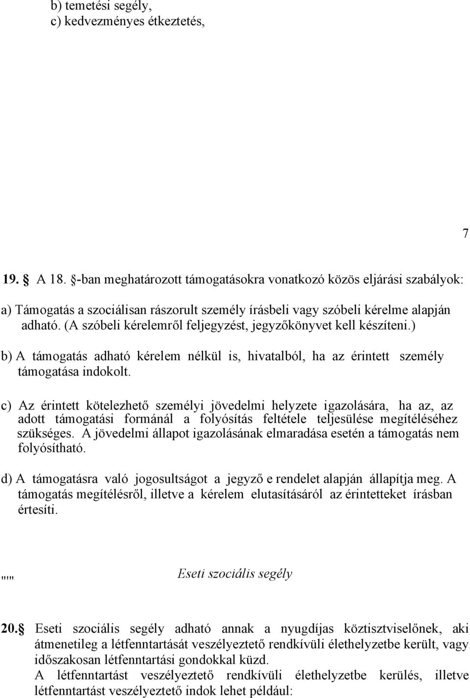 (A szóbeli kérelemről feljegyzést, jegyzőkönyvet kell készíteni.) b) A támogatás adható kérelem nélkül is, hivatalból, ha az érintett személy támogatása indokolt.