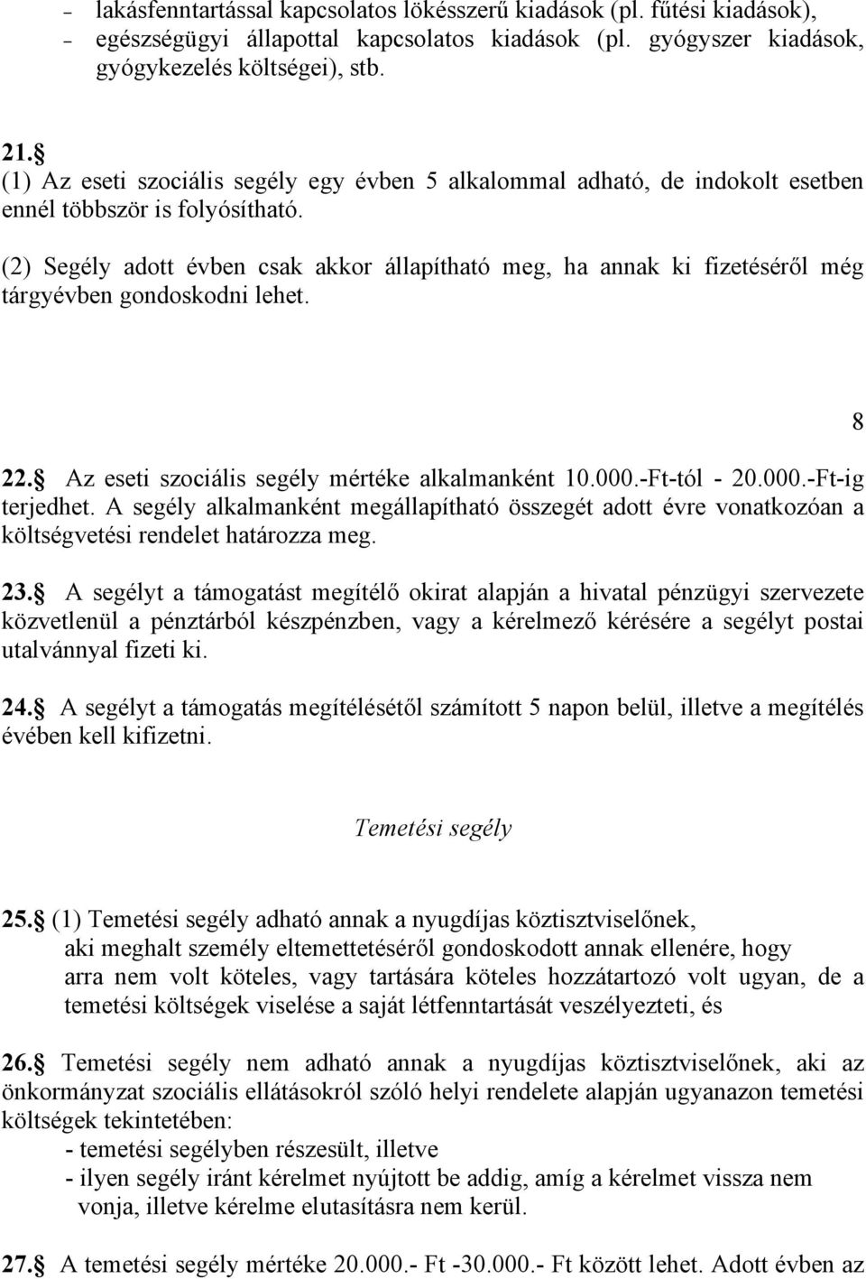 (2) Segély adott évben csak akkor állapítható meg, ha annak ki fizetéséről még tárgyévben gondoskodni lehet. 22. Az eseti szociális segély mértéke alkalmanként 10.000.-Ft-tól - 20.000.-Ft-ig terjedhet.